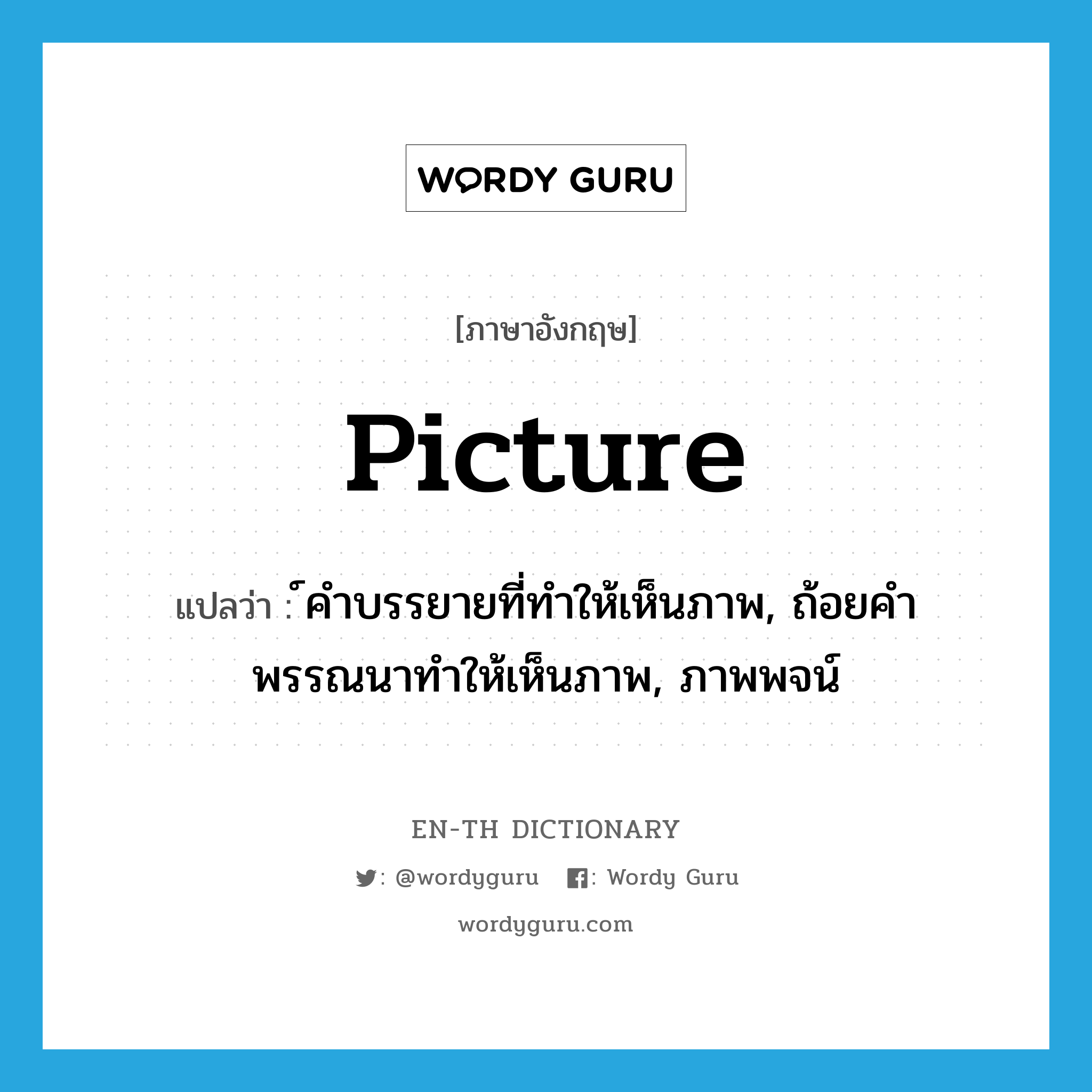 picture แปลว่า?, คำศัพท์ภาษาอังกฤษ picture แปลว่า ์คำบรรยายที่ทำให้เห็นภาพ, ถ้อยคำพรรณนาทำให้เห็นภาพ, ภาพพจน์ ประเภท N หมวด N