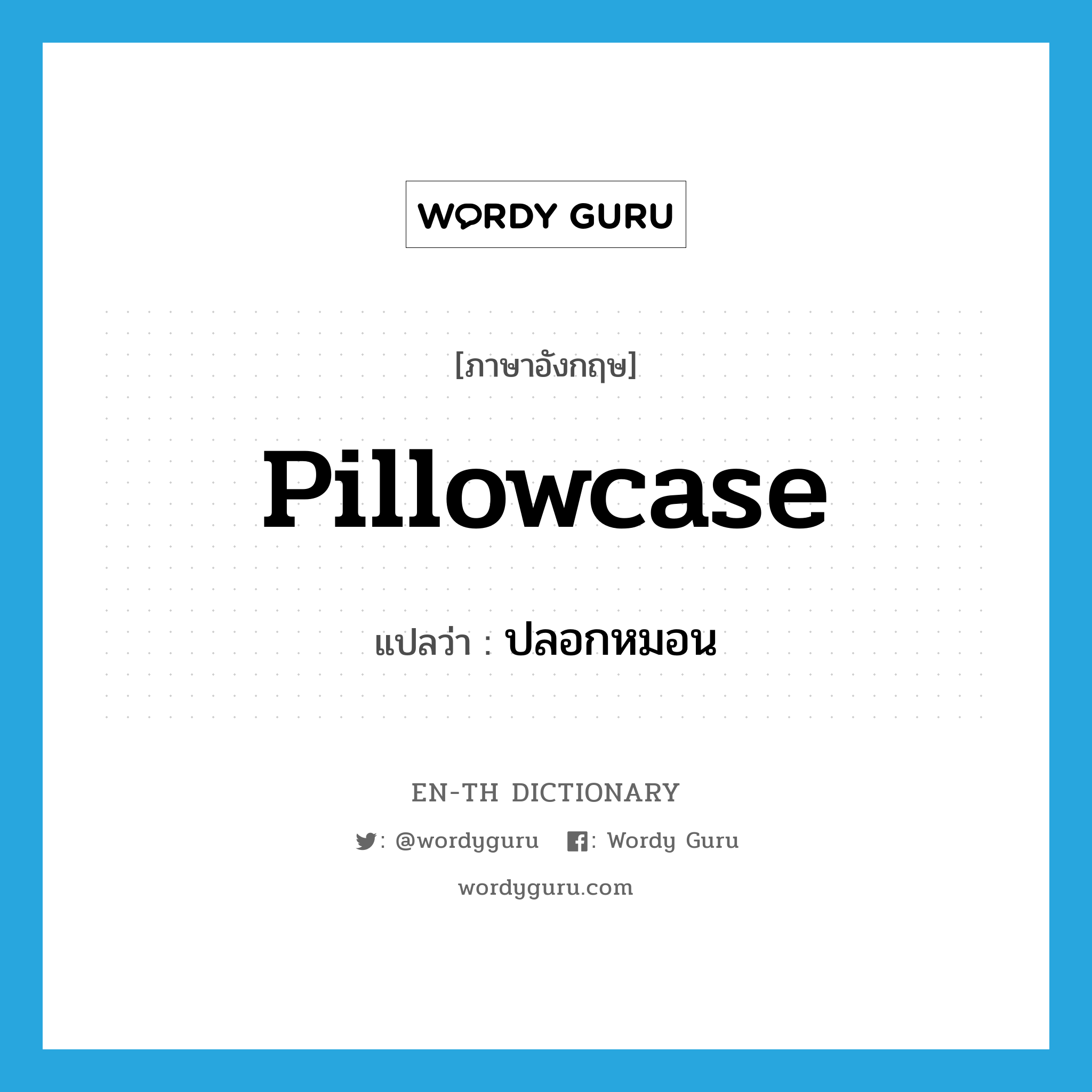 pillowcase แปลว่า?, คำศัพท์ภาษาอังกฤษ pillowcase แปลว่า ปลอกหมอน ประเภท N หมวด N