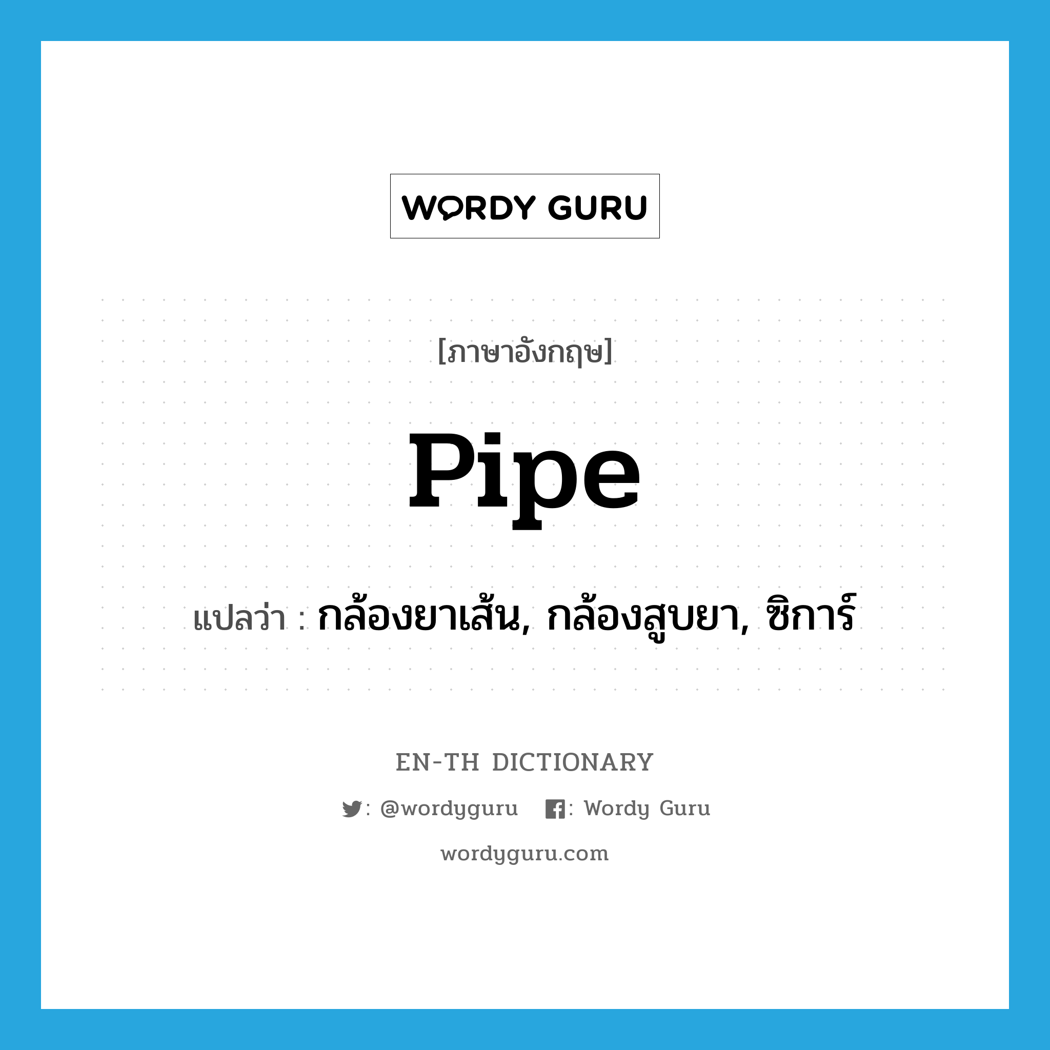 pipe แปลว่า?, คำศัพท์ภาษาอังกฤษ pipe แปลว่า กล้องยาเส้น, กล้องสูบยา, ซิการ์ ประเภท N หมวด N