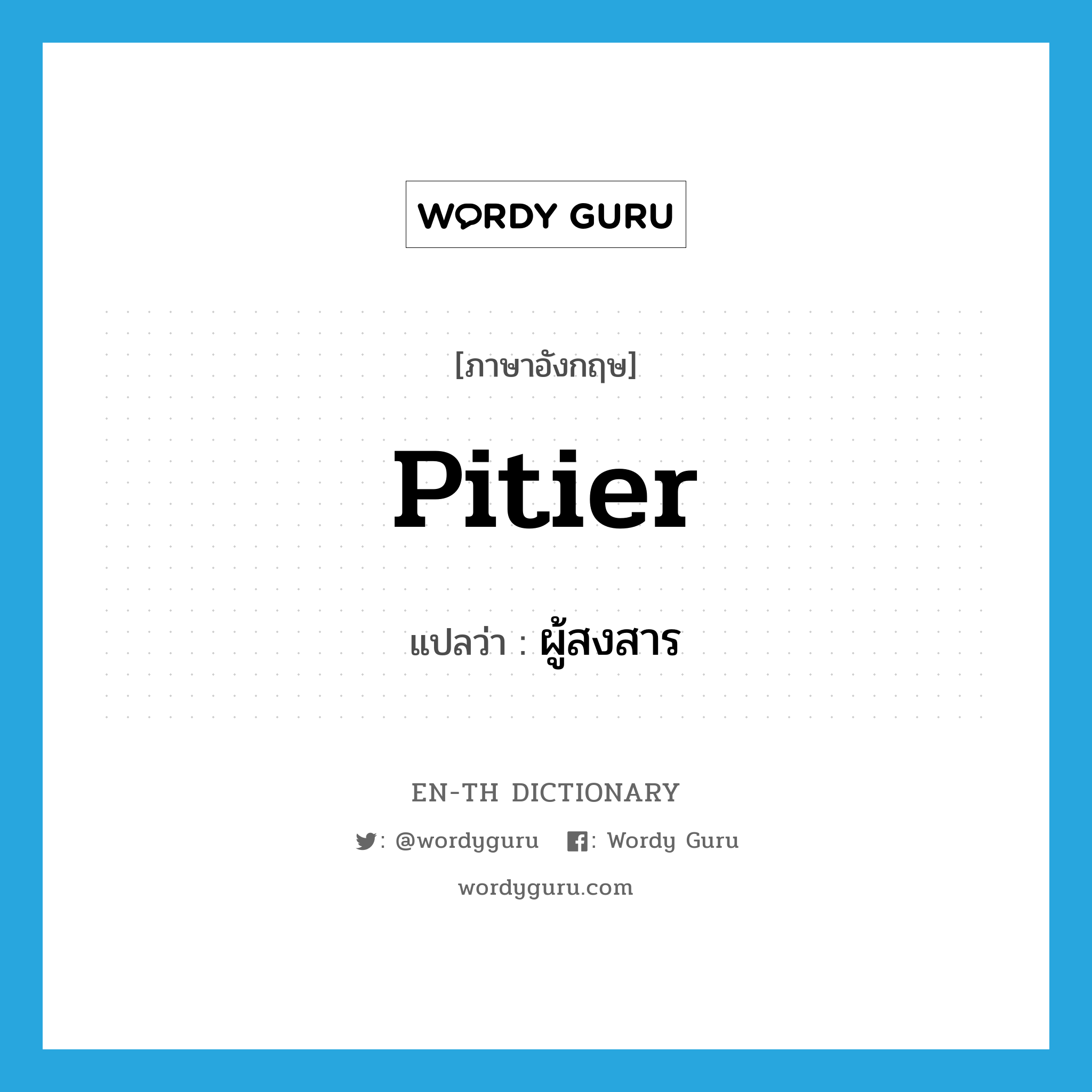 pitier แปลว่า?, คำศัพท์ภาษาอังกฤษ pitier แปลว่า ผู้สงสาร ประเภท N หมวด N