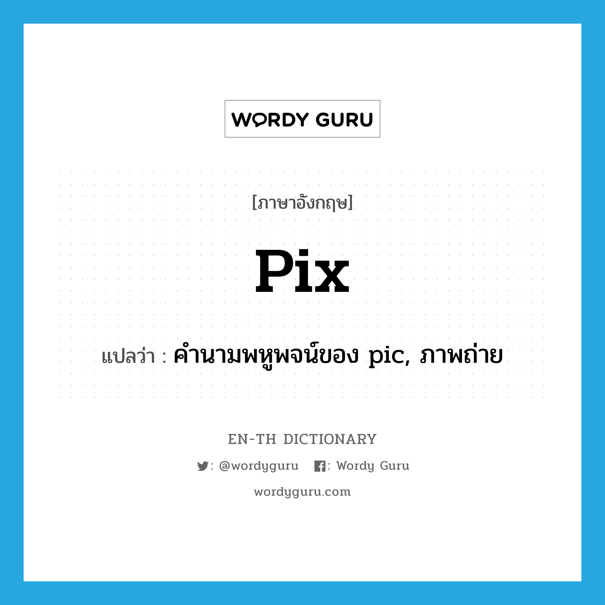 pix แปลว่า?, คำศัพท์ภาษาอังกฤษ pix แปลว่า คำนามพหูพจน์ของ pic, ภาพถ่าย ประเภท N หมวด N