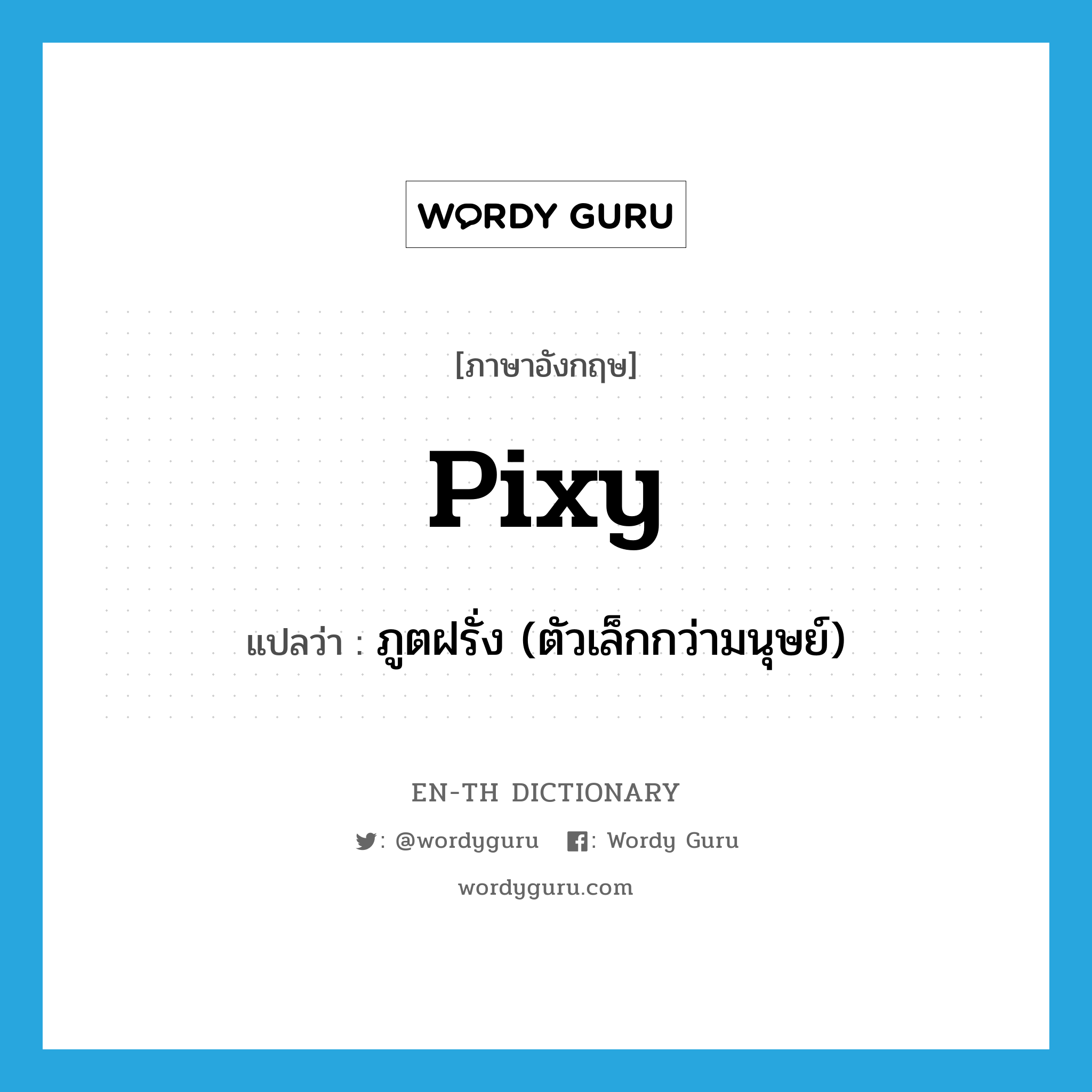 pixy แปลว่า?, คำศัพท์ภาษาอังกฤษ pixy แปลว่า ภูตฝรั่ง (ตัวเล็กกว่ามนุษย์) ประเภท N หมวด N