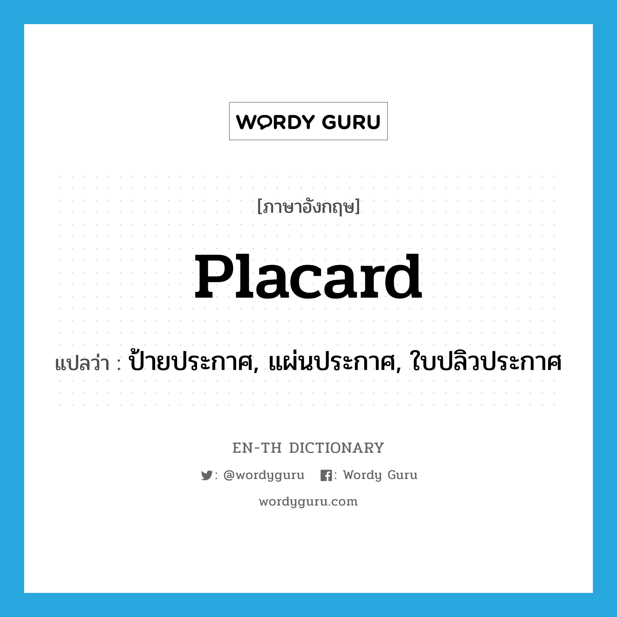 placard แปลว่า?, คำศัพท์ภาษาอังกฤษ placard แปลว่า ป้ายประกาศ, แผ่นประกาศ, ใบปลิวประกาศ ประเภท N หมวด N