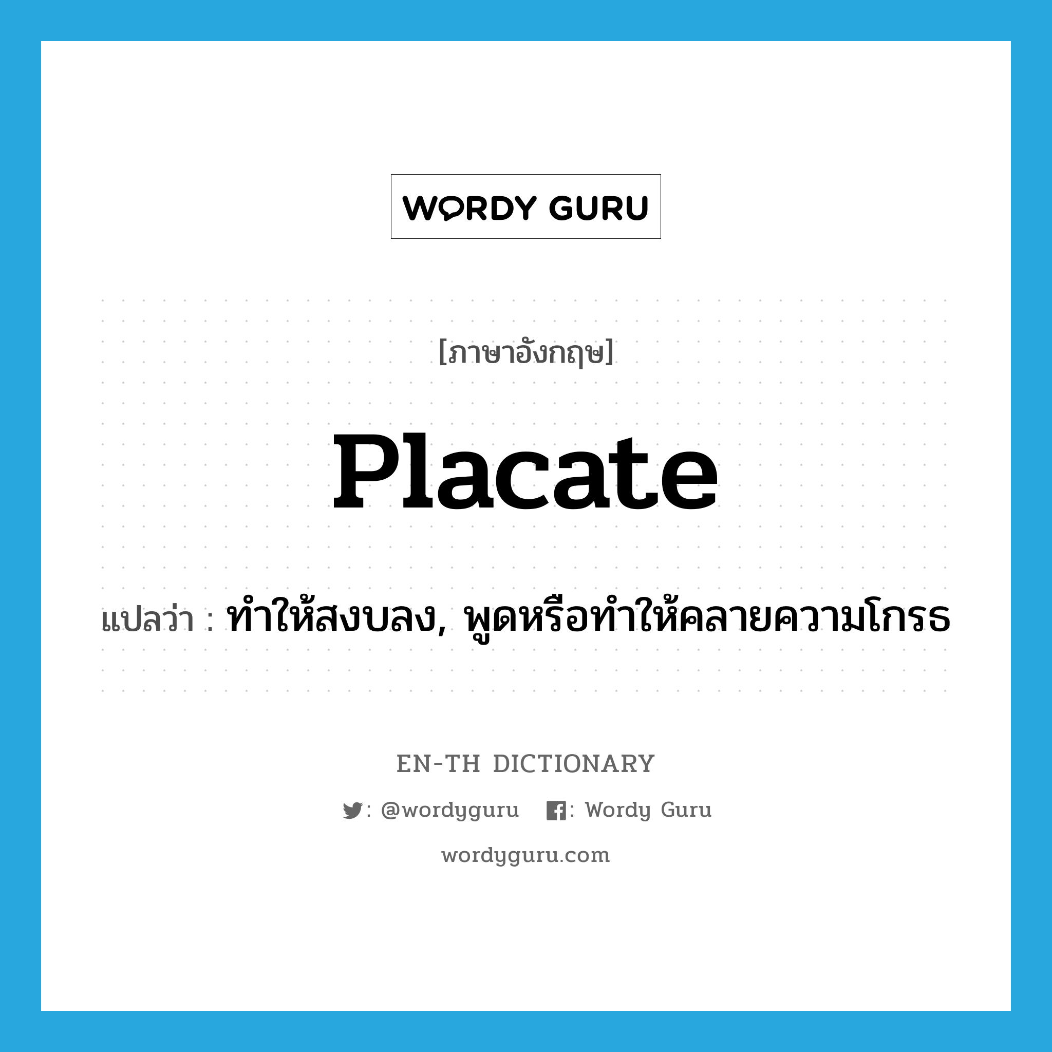 placate แปลว่า?, คำศัพท์ภาษาอังกฤษ placate แปลว่า ทำให้สงบลง, พูดหรือทำให้คลายความโกรธ ประเภท VT หมวด VT