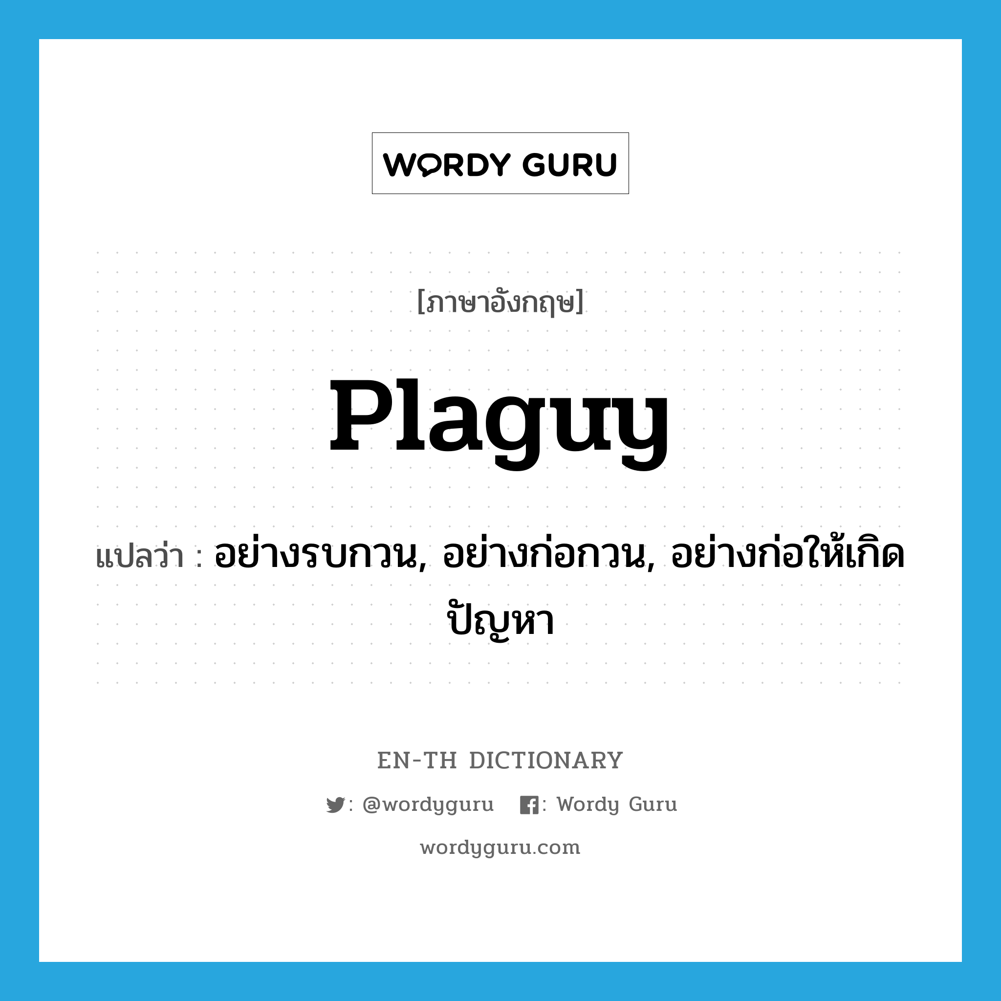 plaguy แปลว่า?, คำศัพท์ภาษาอังกฤษ plaguy แปลว่า อย่างรบกวน, อย่างก่อกวน, อย่างก่อให้เกิดปัญหา ประเภท ADV หมวด ADV