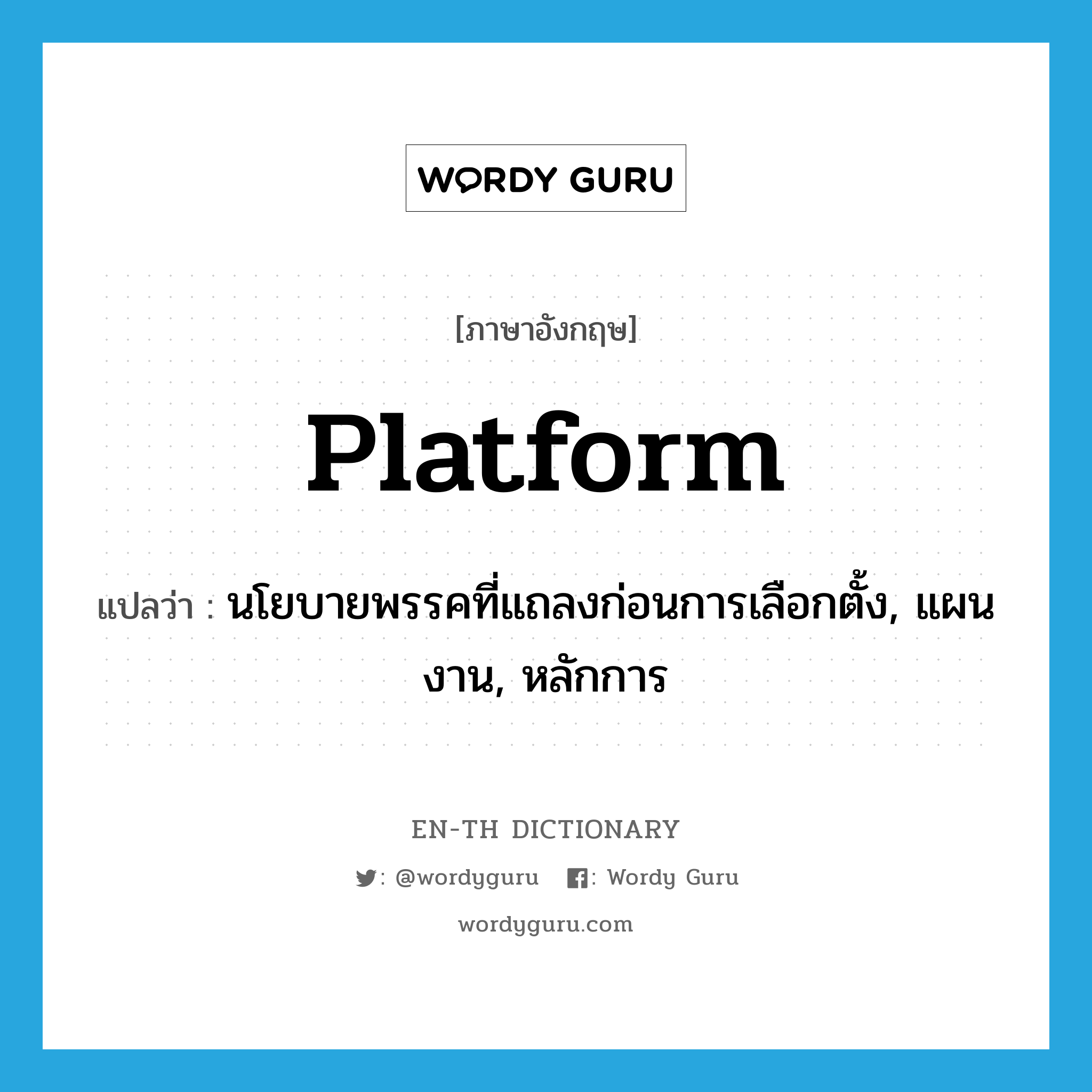 platform แปลว่า?, คำศัพท์ภาษาอังกฤษ platform แปลว่า นโยบายพรรคที่แถลงก่อนการเลือกตั้ง, แผนงาน, หลักการ ประเภท N หมวด N