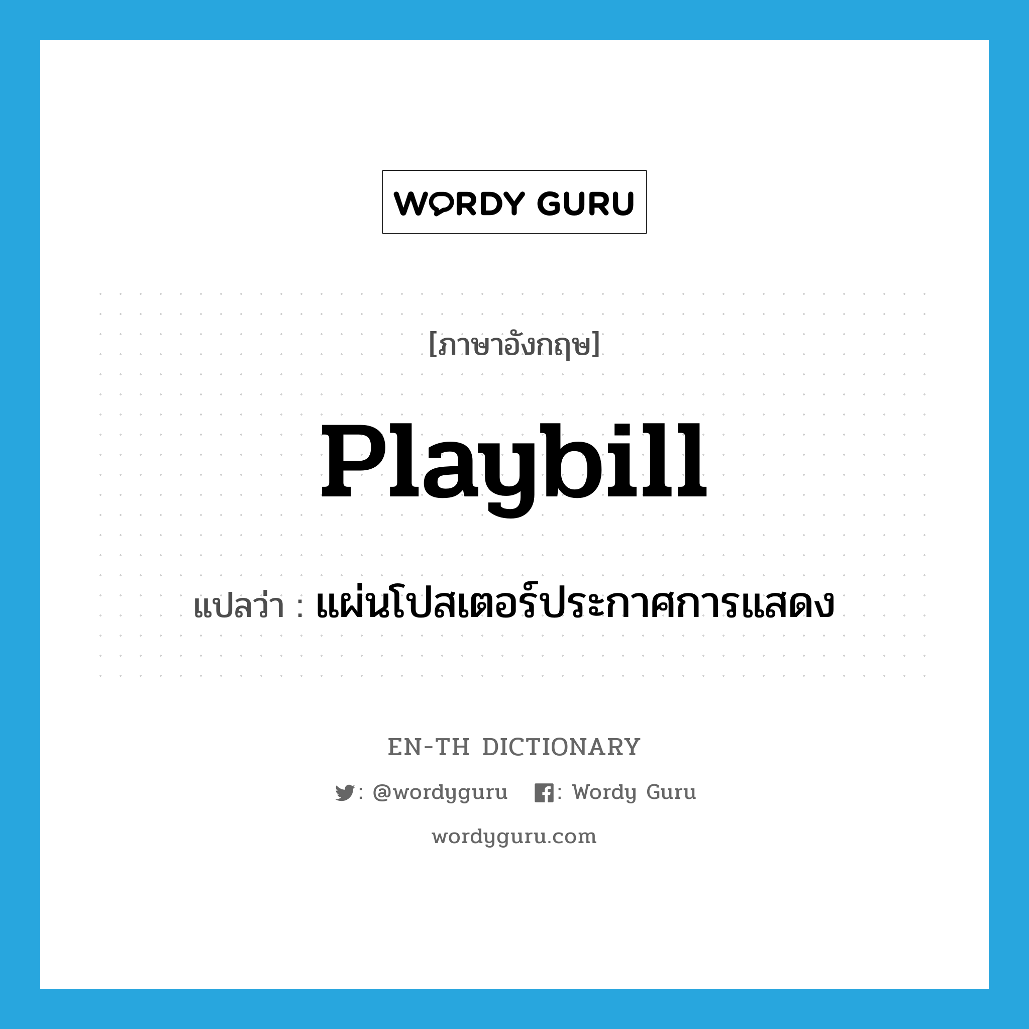 playbill แปลว่า?, คำศัพท์ภาษาอังกฤษ playbill แปลว่า แผ่นโปสเตอร์ประกาศการแสดง ประเภท N หมวด N