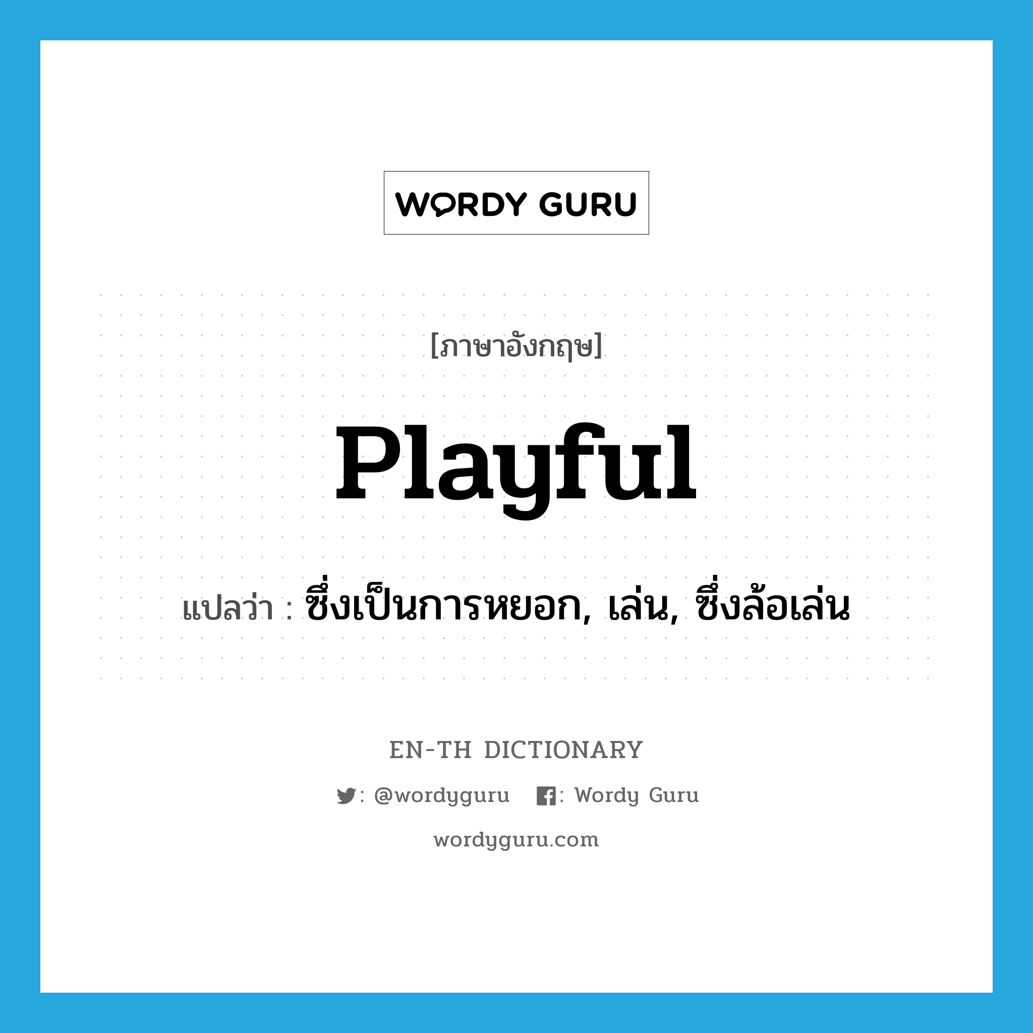 playful แปลว่า?, คำศัพท์ภาษาอังกฤษ playful แปลว่า ซึ่งเป็นการหยอก, เล่น, ซึ่งล้อเล่น ประเภท ADJ หมวด ADJ