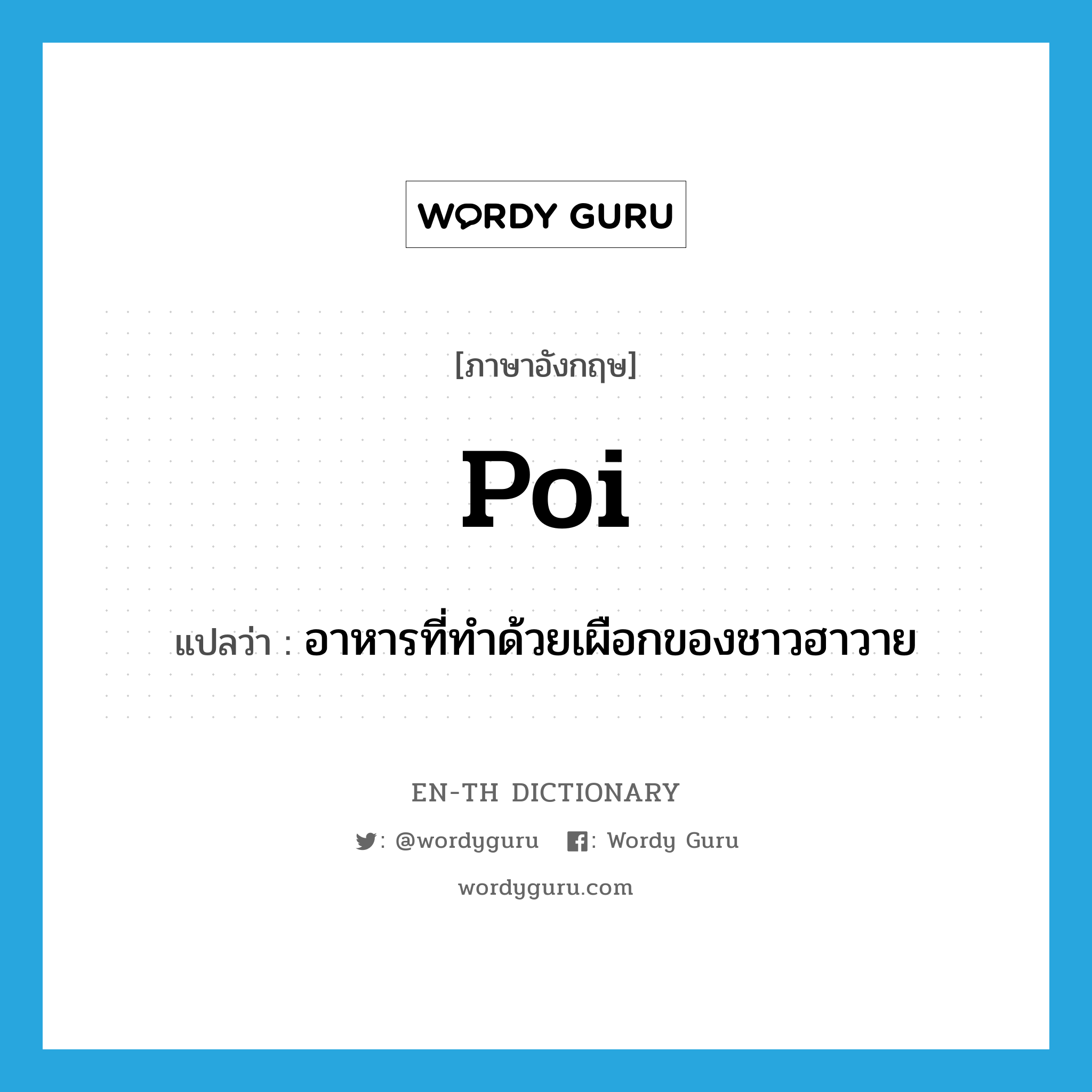 poi แปลว่า?, คำศัพท์ภาษาอังกฤษ poi แปลว่า อาหารที่ทำด้วยเผือกของชาวฮาวาย ประเภท N หมวด N