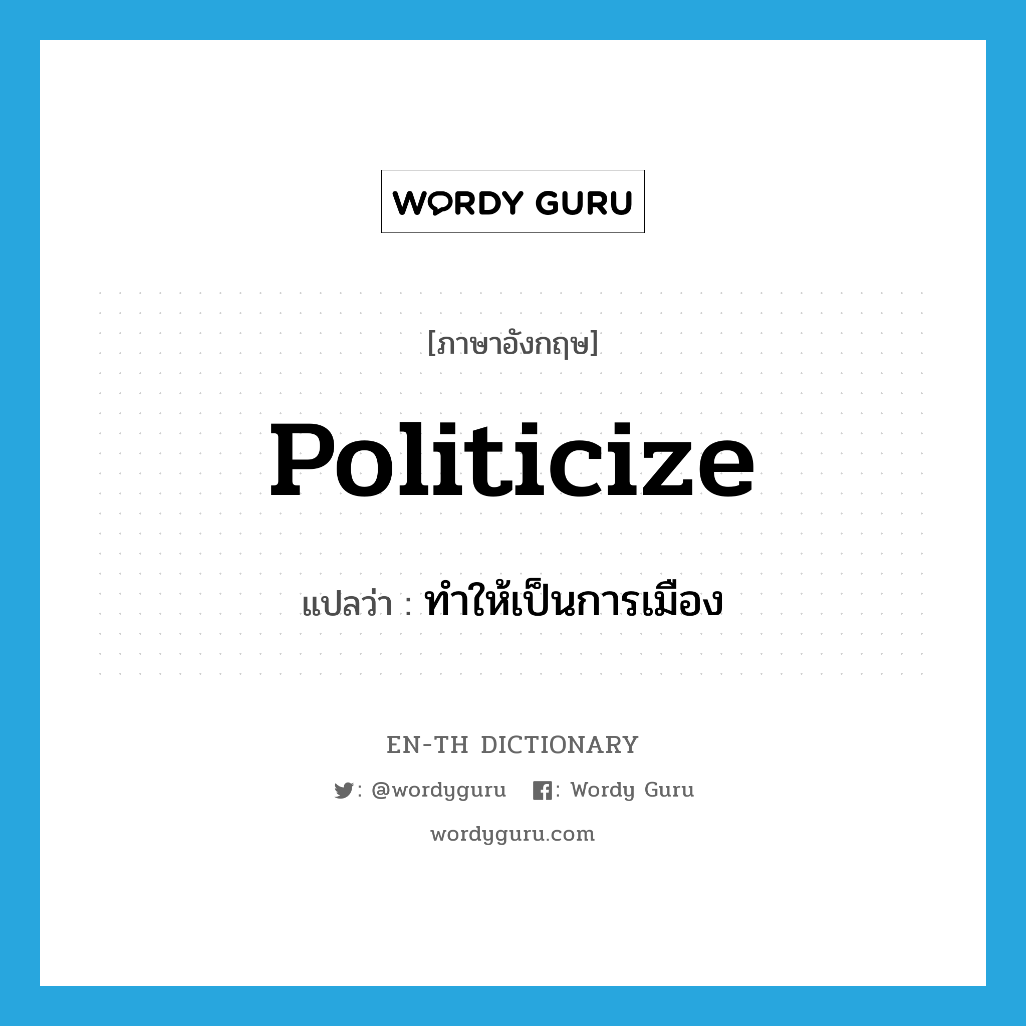 politicize แปลว่า?, คำศัพท์ภาษาอังกฤษ politicize แปลว่า ทำให้เป็นการเมือง ประเภท VT หมวด VT