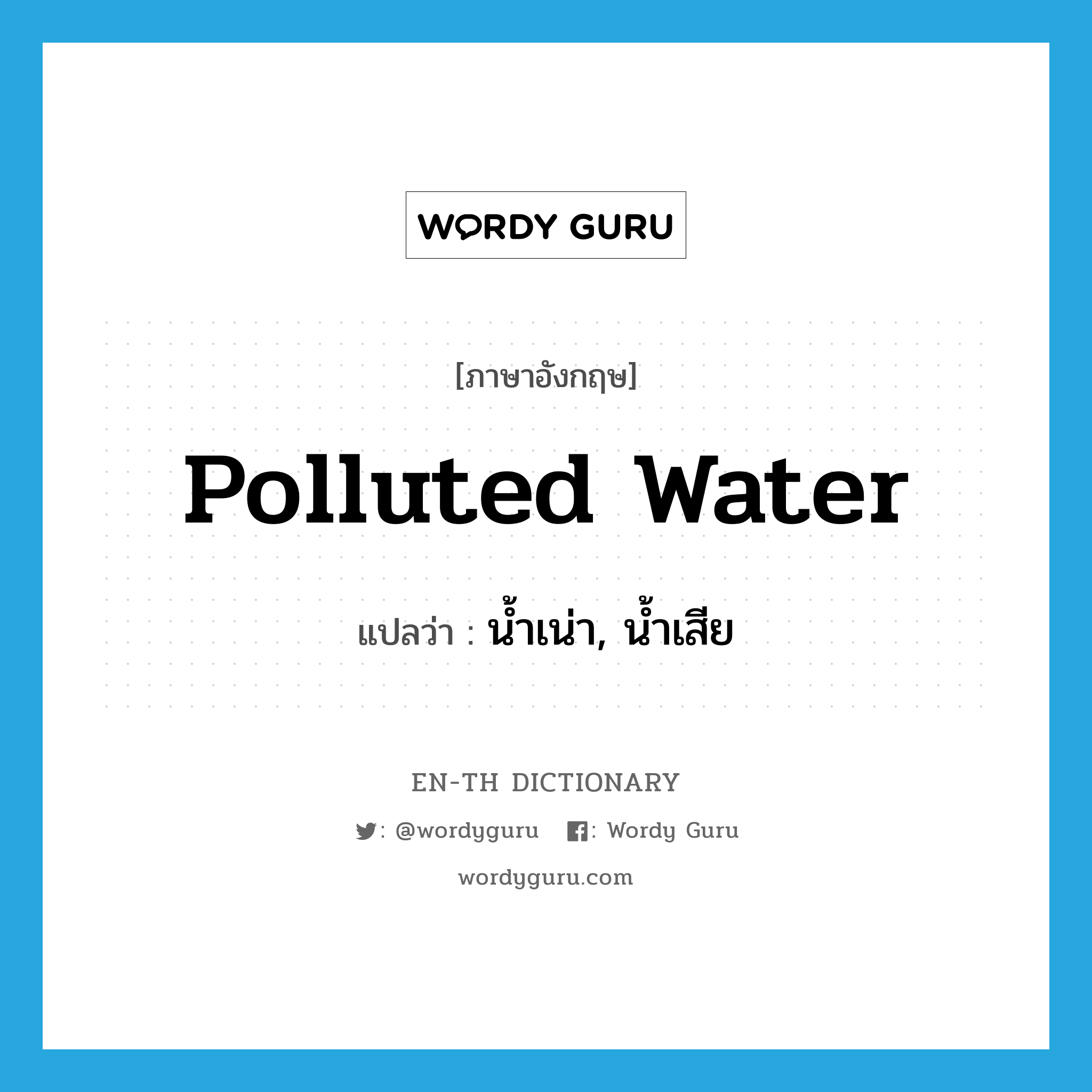 polluted water แปลว่า?, คำศัพท์ภาษาอังกฤษ polluted water แปลว่า น้ำเน่า, น้ำเสีย ประเภท N หมวด N