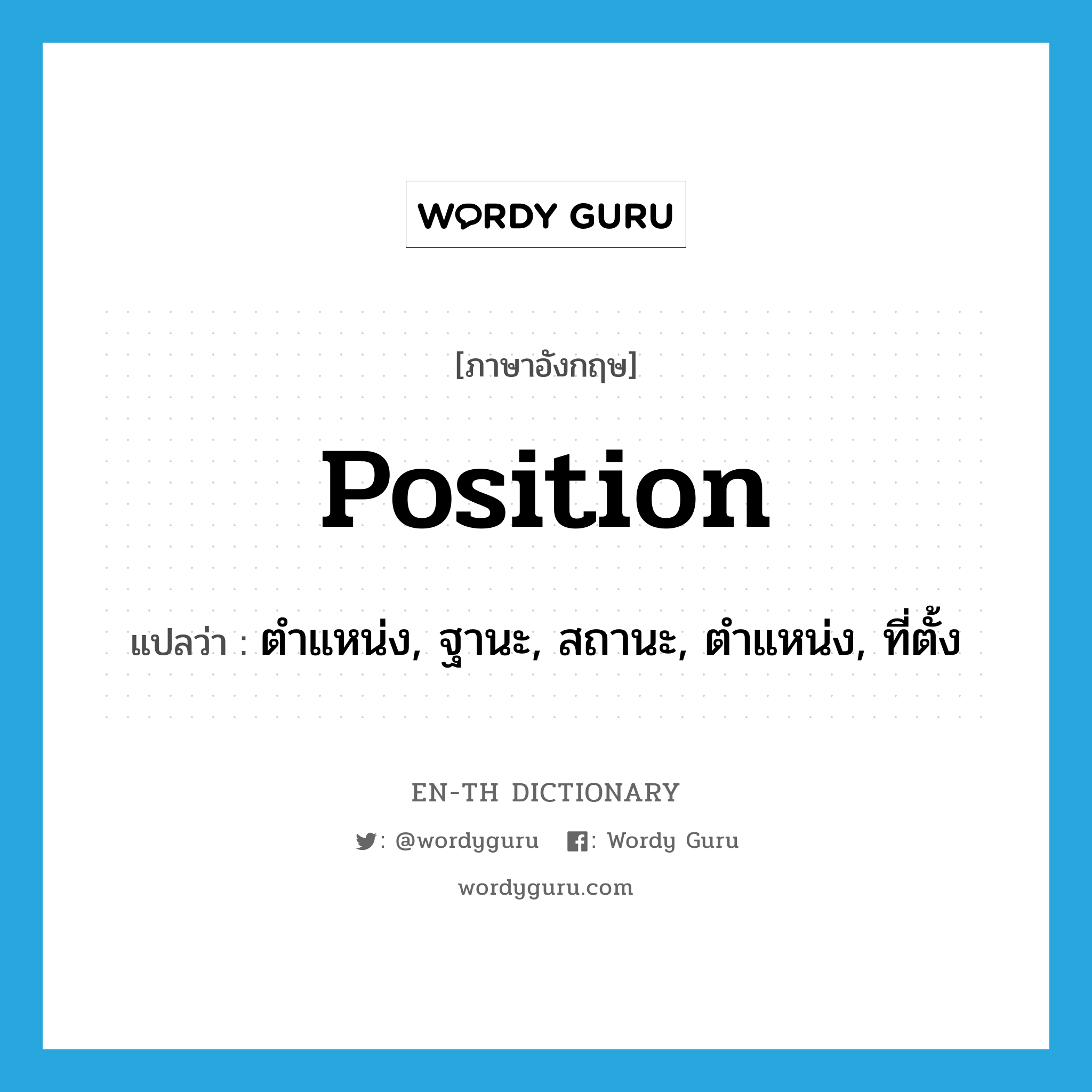 position แปลว่า?, คำศัพท์ภาษาอังกฤษ position แปลว่า ตำแหน่ง, ฐานะ, สถานะ, ตำแหน่ง, ที่ตั้ง ประเภท N หมวด N