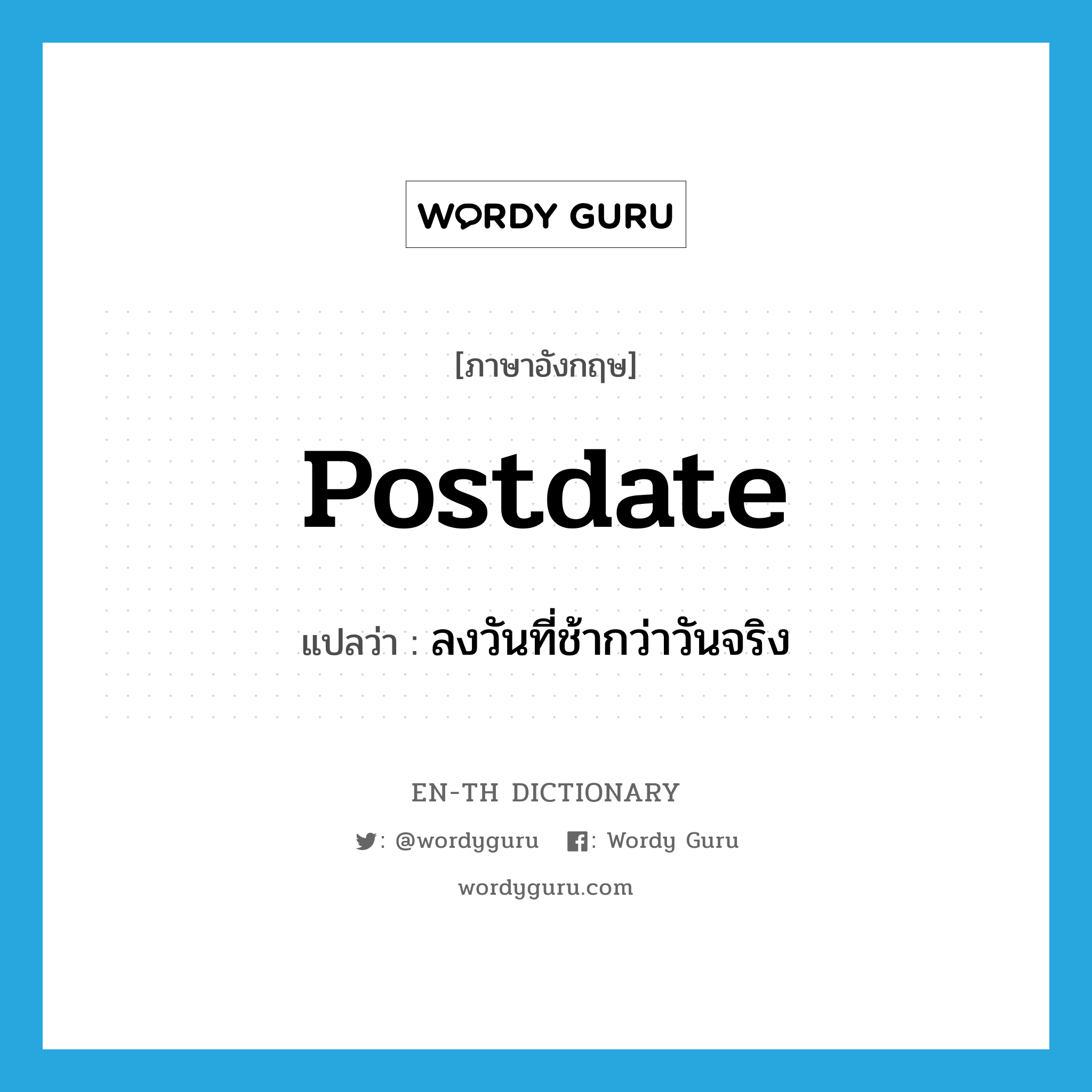 postdate แปลว่า?, คำศัพท์ภาษาอังกฤษ postdate แปลว่า ลงวันที่ช้ากว่าวันจริง ประเภท VT หมวด VT