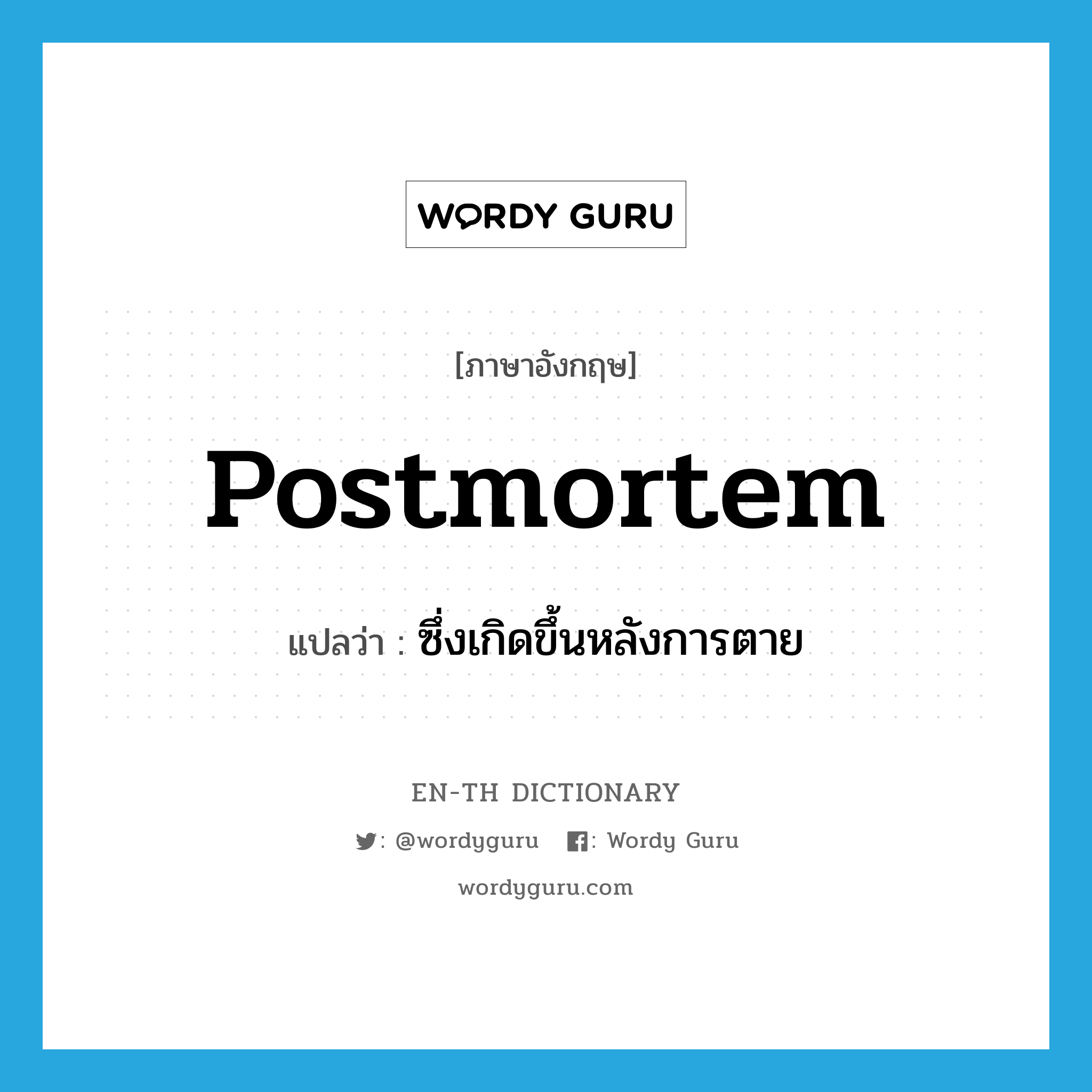 postmortem แปลว่า?, คำศัพท์ภาษาอังกฤษ postmortem แปลว่า ซึ่งเกิดขึ้นหลังการตาย ประเภท ADJ หมวด ADJ