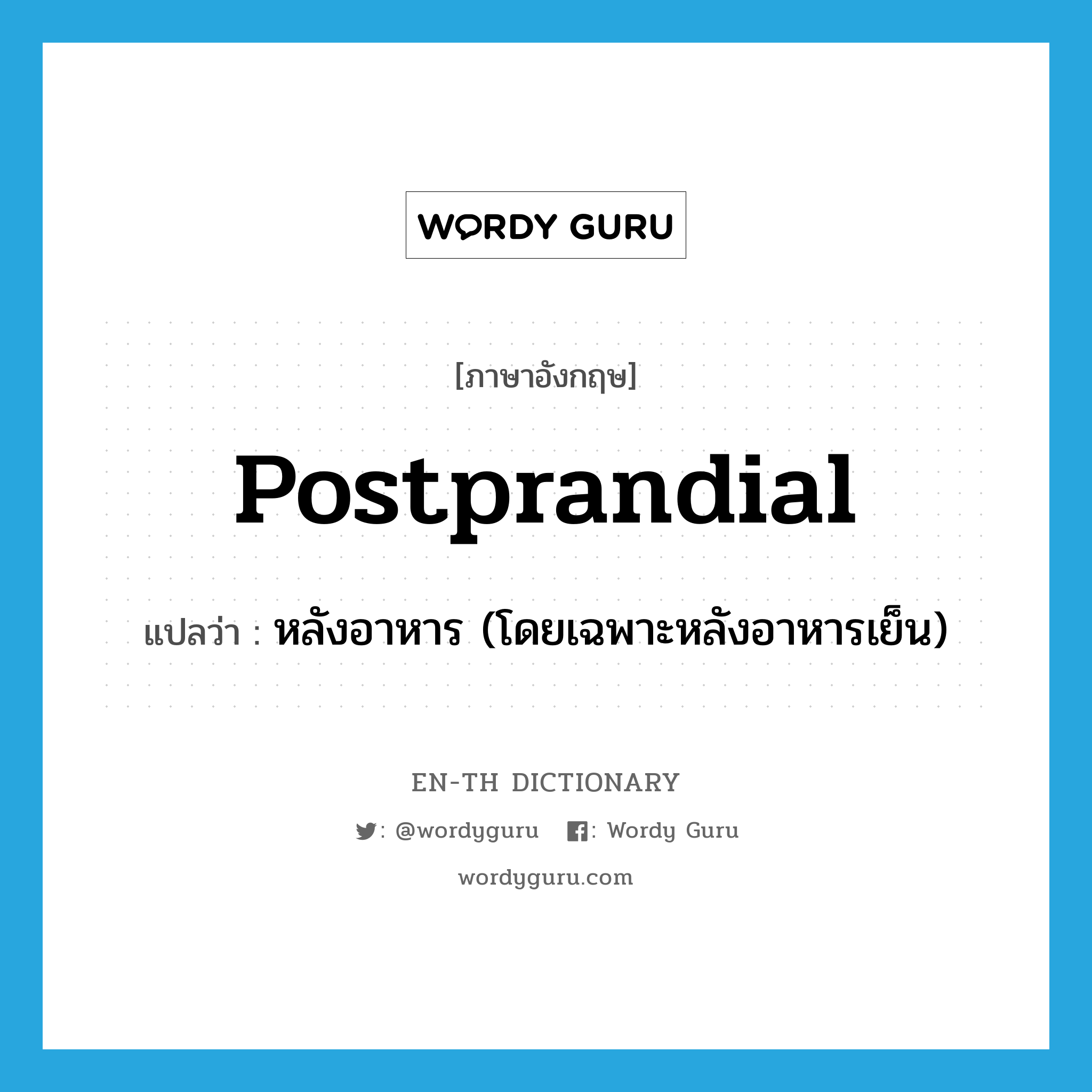 postprandial แปลว่า?, คำศัพท์ภาษาอังกฤษ postprandial แปลว่า หลังอาหาร (โดยเฉพาะหลังอาหารเย็น) ประเภท ADJ หมวด ADJ