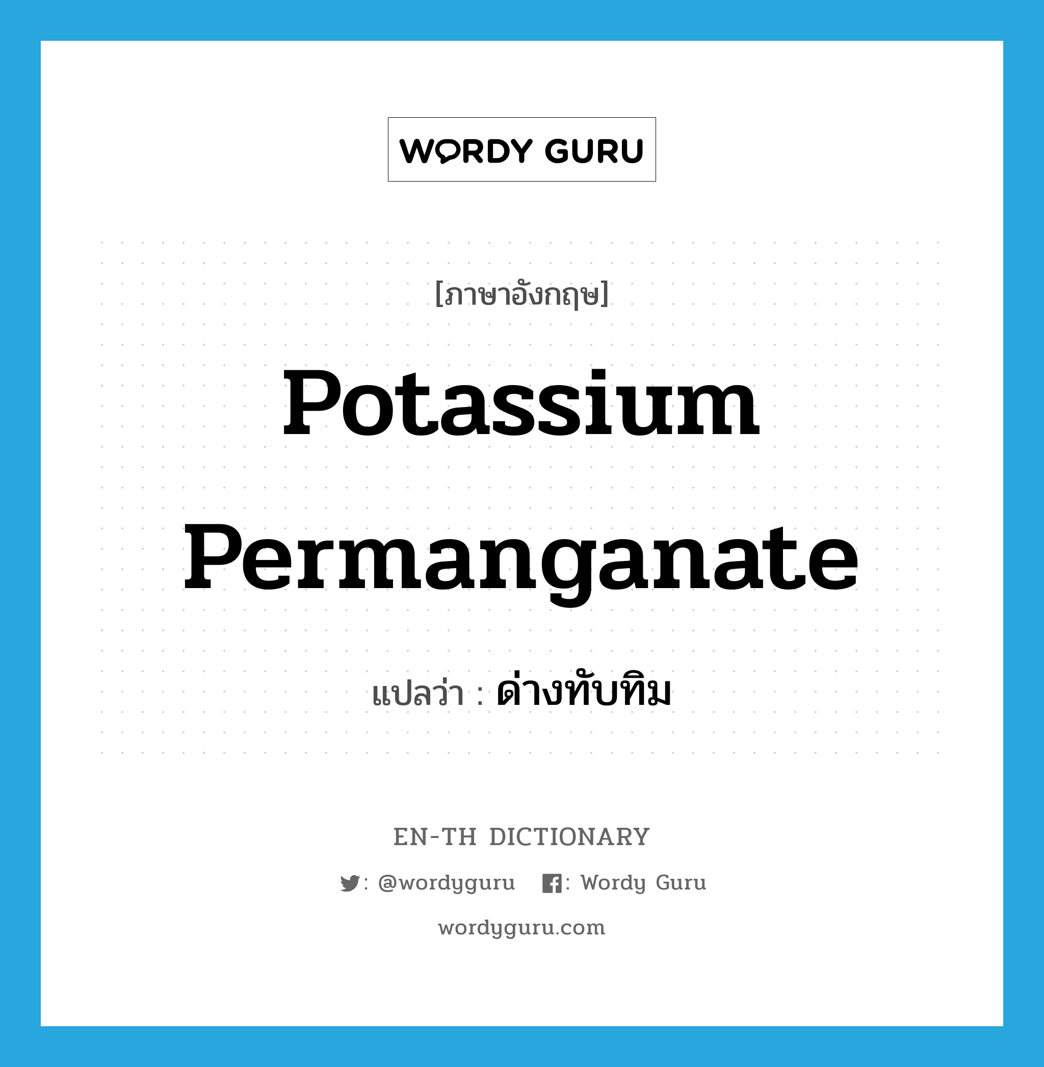 potassium permanganate แปลว่า?, คำศัพท์ภาษาอังกฤษ potassium permanganate แปลว่า ด่างทับทิม ประเภท N หมวด N