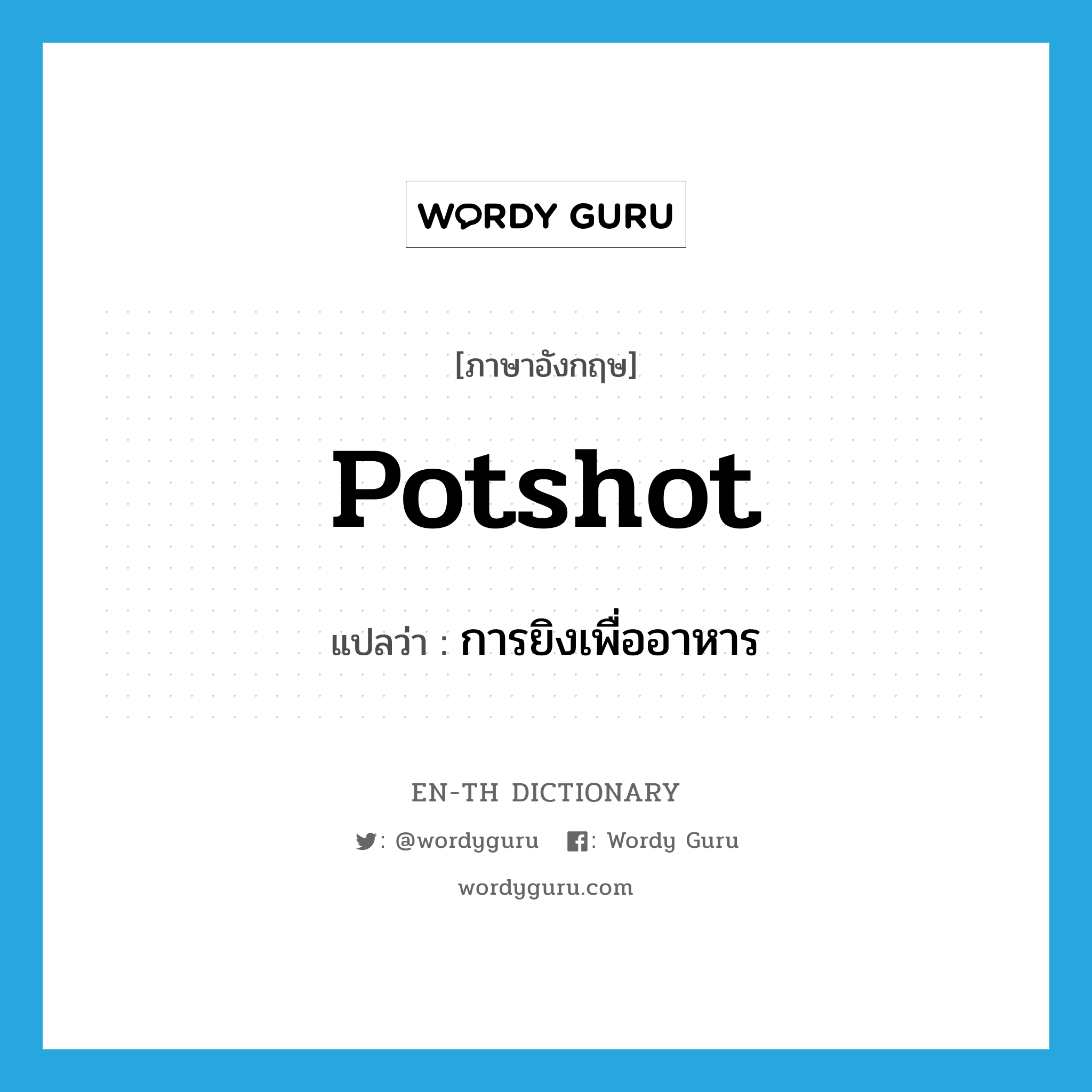 potshot แปลว่า?, คำศัพท์ภาษาอังกฤษ potshot แปลว่า การยิงเพื่ออาหาร ประเภท N หมวด N