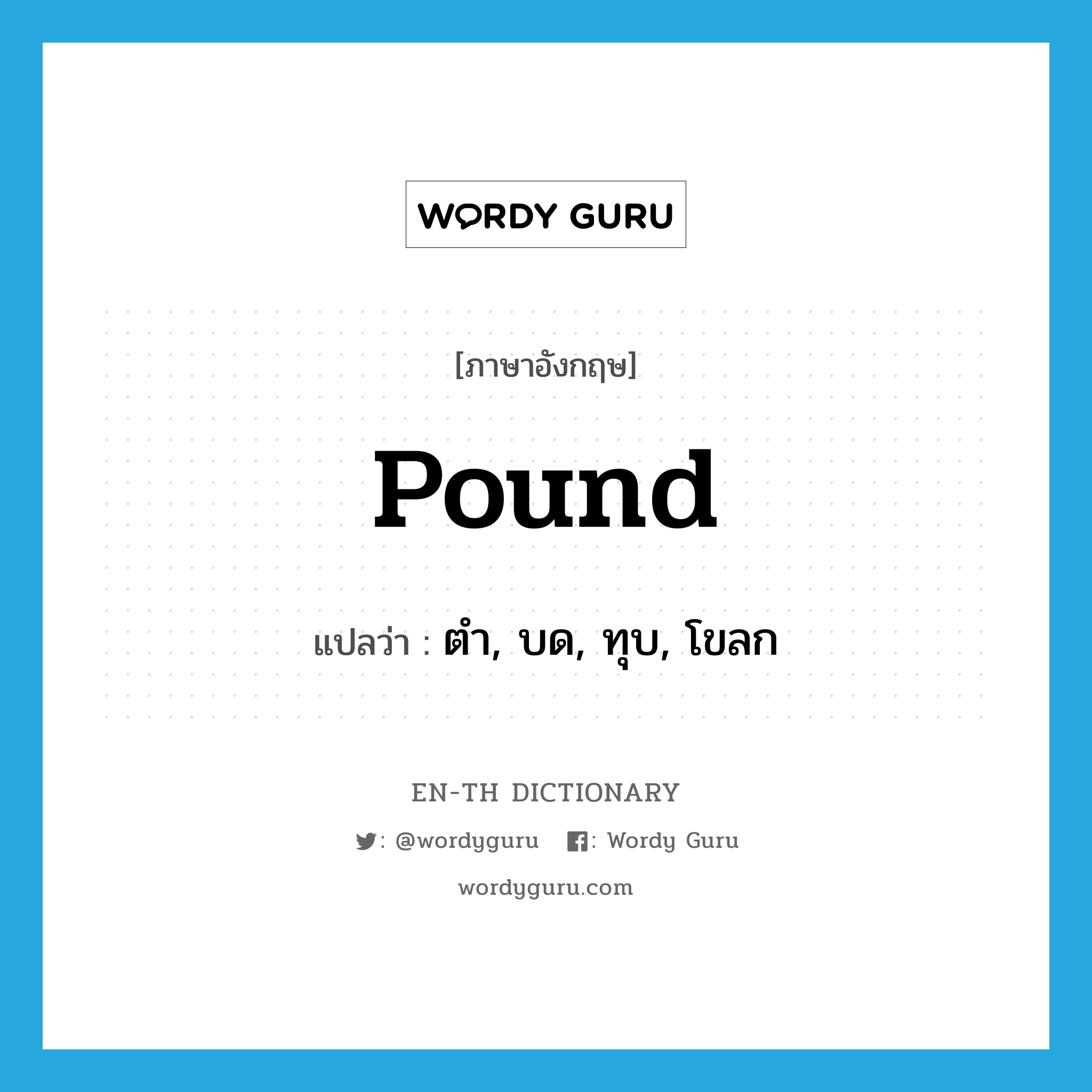 pound แปลว่า?, คำศัพท์ภาษาอังกฤษ pound แปลว่า ตำ, บด, ทุบ, โขลก ประเภท VT หมวด VT