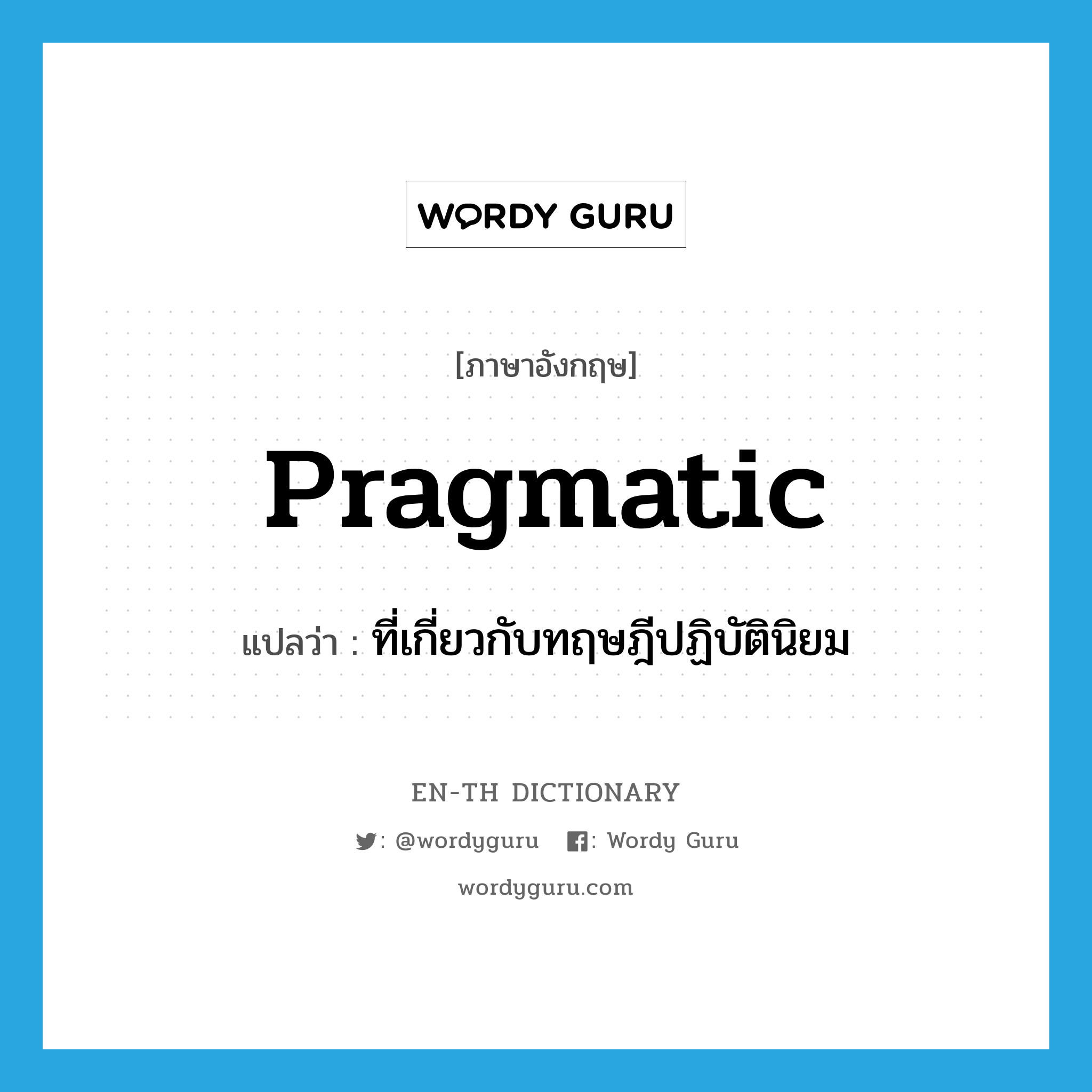 pragmatic แปลว่า?, คำศัพท์ภาษาอังกฤษ pragmatic แปลว่า ที่เกี่ยวกับทฤษฎีปฏิบัตินิยม ประเภท ADJ หมวด ADJ