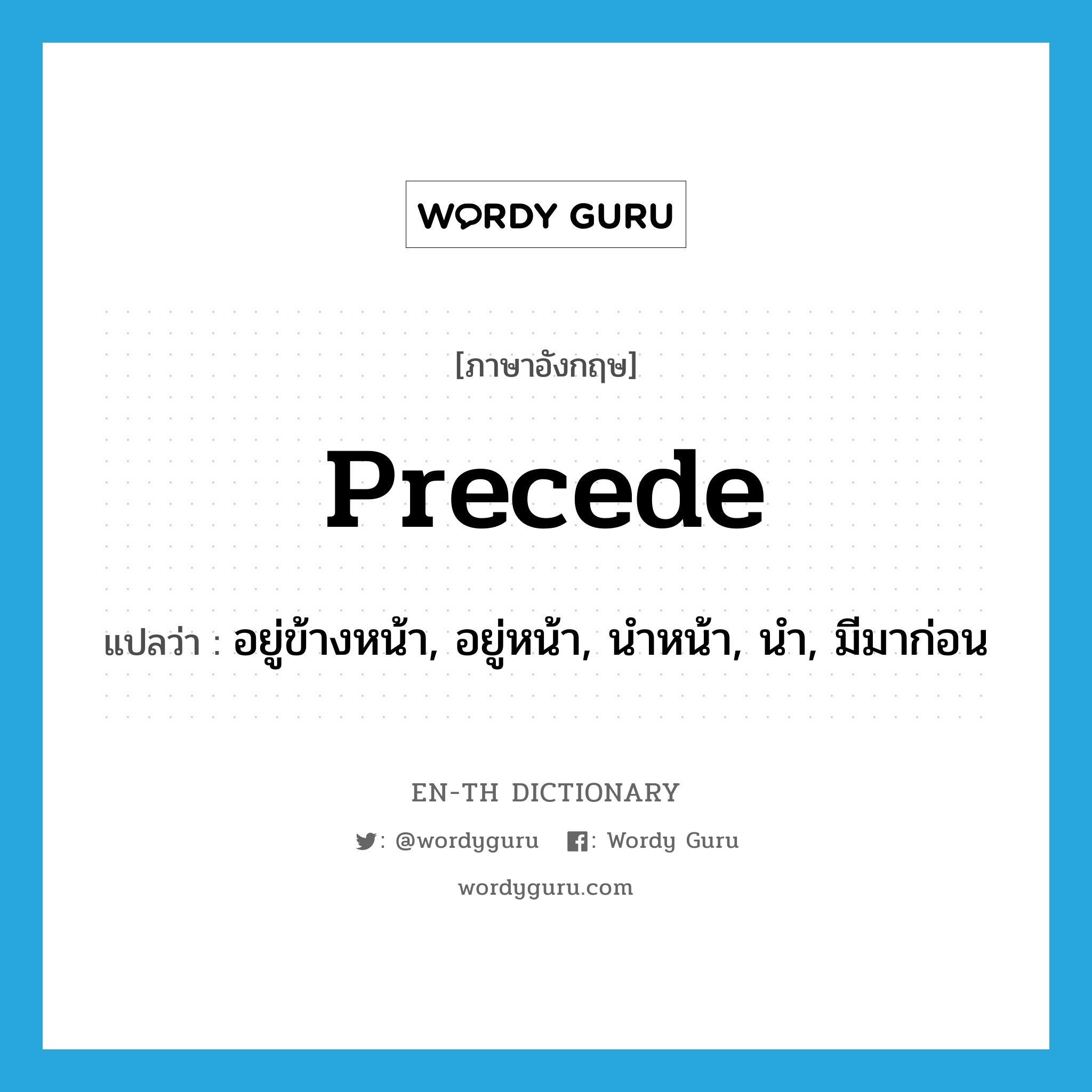 precede แปลว่า?, คำศัพท์ภาษาอังกฤษ precede แปลว่า อยู่ข้างหน้า, อยู่หน้า, นำหน้า, นำ, มีมาก่อน ประเภท VT หมวด VT