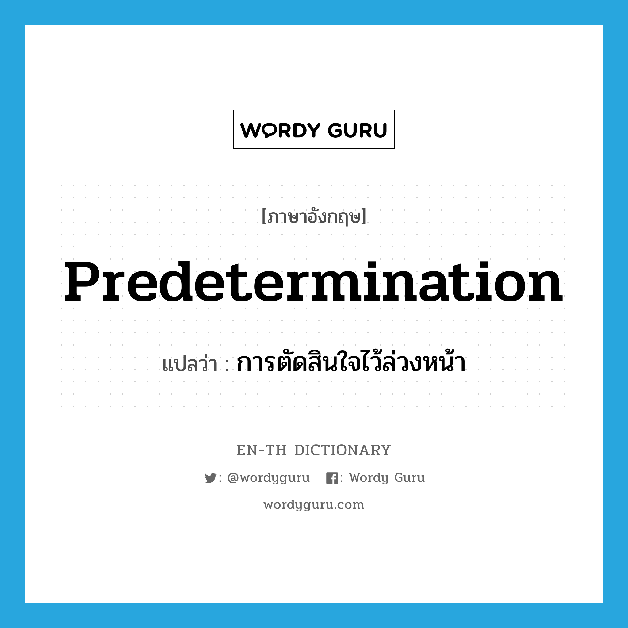 predetermination แปลว่า?, คำศัพท์ภาษาอังกฤษ predetermination แปลว่า การตัดสินใจไว้ล่วงหน้า ประเภท N หมวด N