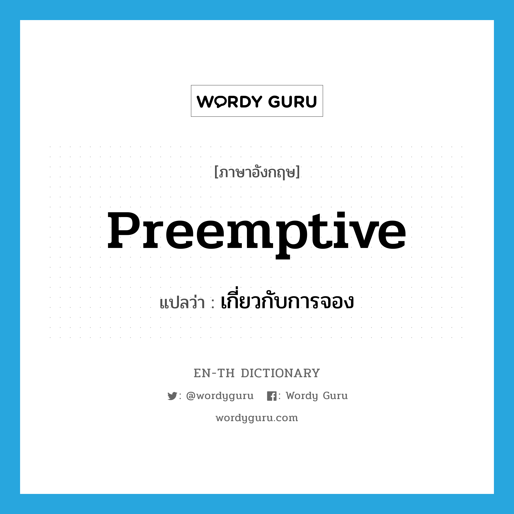 preemptive แปลว่า?, คำศัพท์ภาษาอังกฤษ preemptive แปลว่า เกี่ยวกับการจอง ประเภท ADJ หมวด ADJ