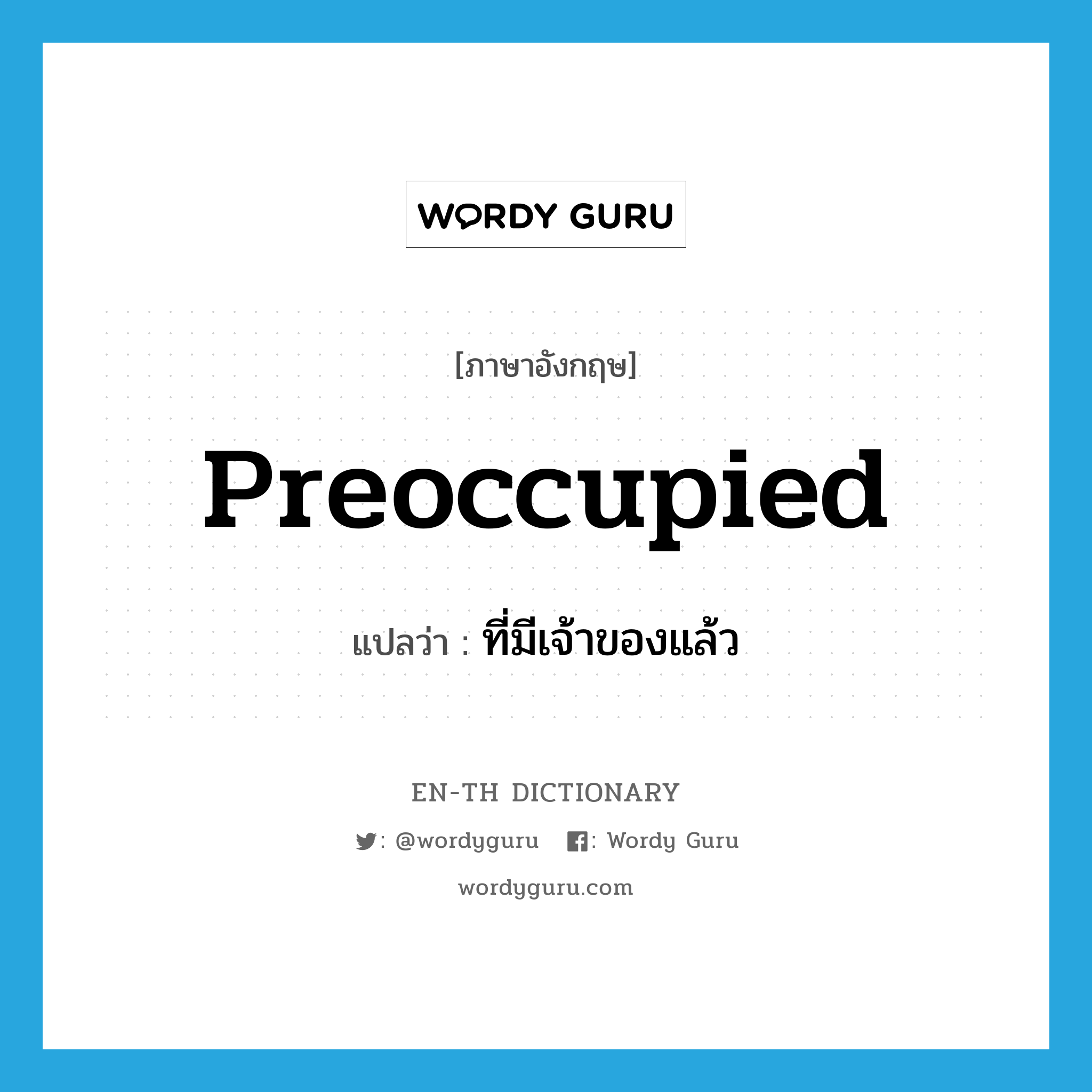 preoccupied แปลว่า?, คำศัพท์ภาษาอังกฤษ preoccupied แปลว่า ที่มีเจ้าของแล้ว ประเภท ADJ หมวด ADJ