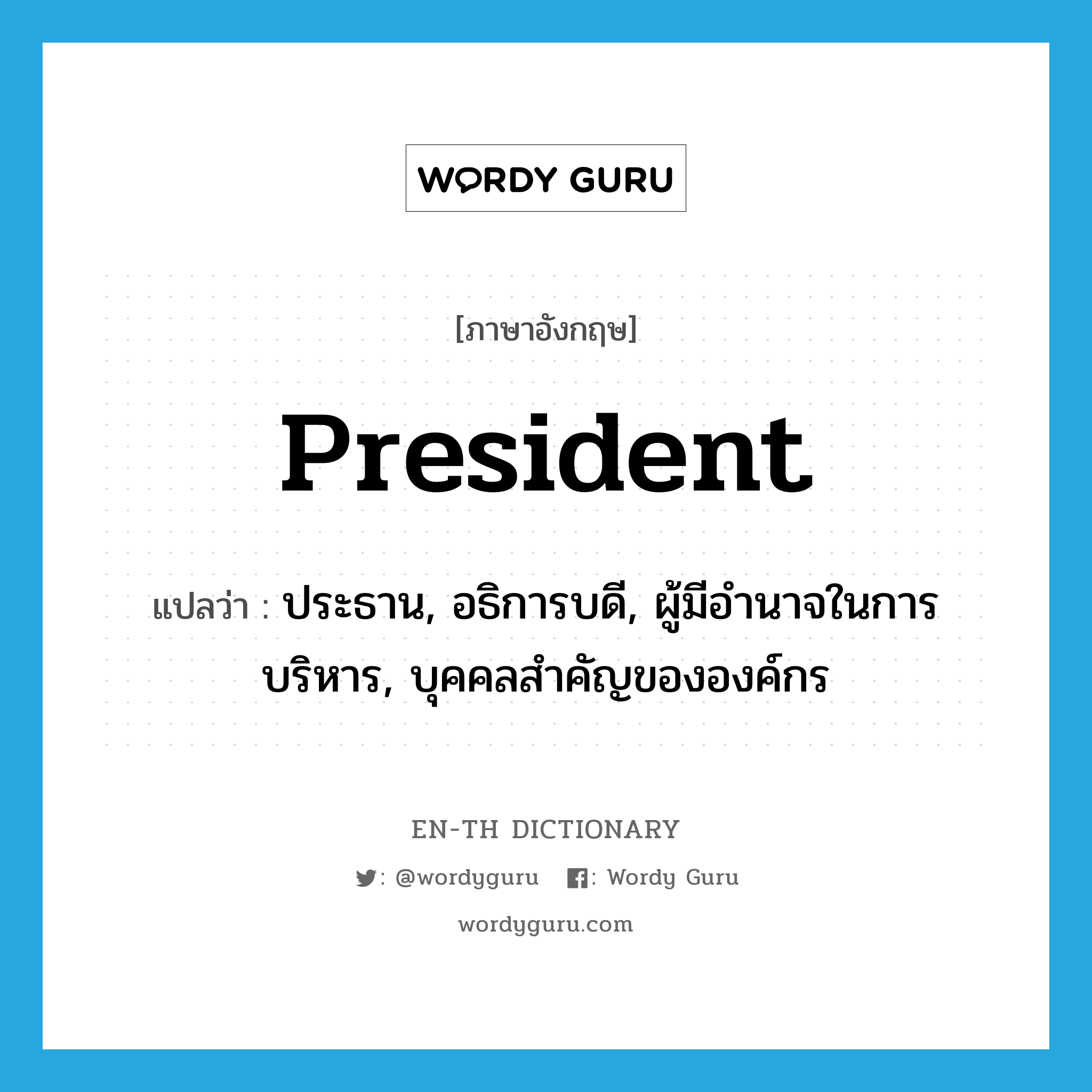 president แปลว่า?, คำศัพท์ภาษาอังกฤษ president แปลว่า ประธาน, อธิการบดี, ผู้มีอำนาจในการบริหาร, บุคคลสำคัญขององค์กร ประเภท N หมวด N