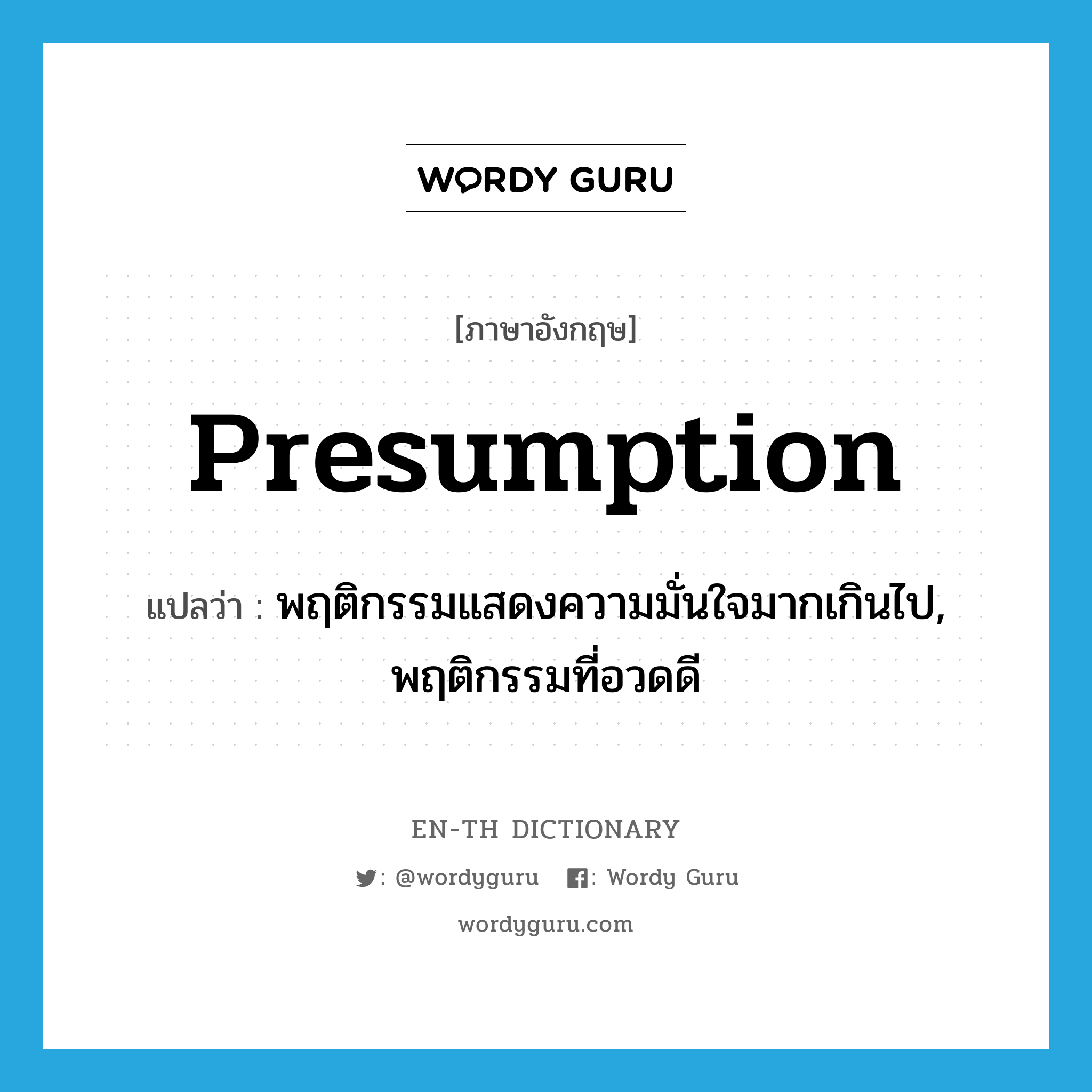 presumption แปลว่า?, คำศัพท์ภาษาอังกฤษ presumption แปลว่า พฤติกรรมแสดงความมั่นใจมากเกินไป, พฤติกรรมที่อวดดี ประเภท N หมวด N