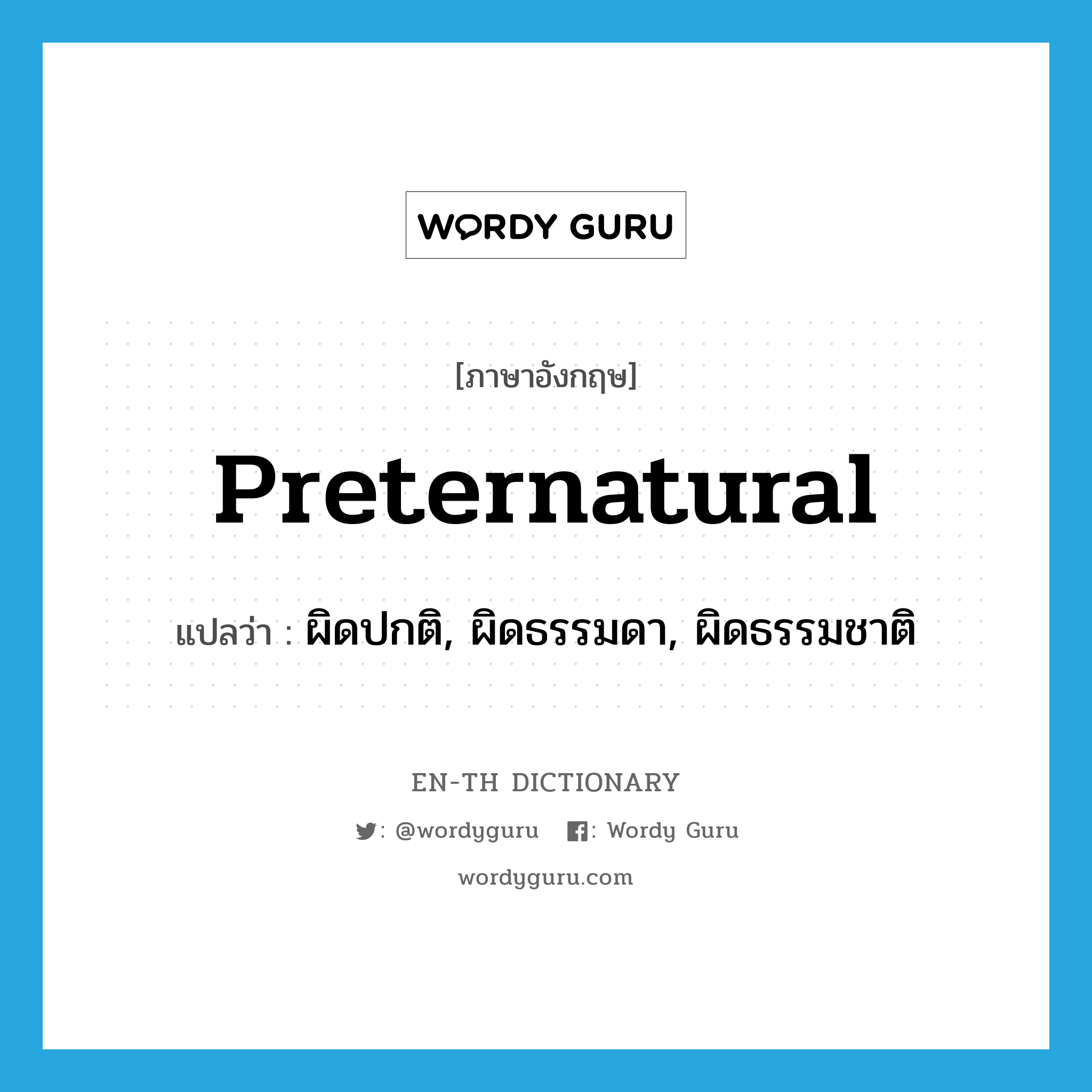 preternatural แปลว่า?, คำศัพท์ภาษาอังกฤษ preternatural แปลว่า ผิดปกติ, ผิดธรรมดา, ผิดธรรมชาติ ประเภท ADJ หมวด ADJ