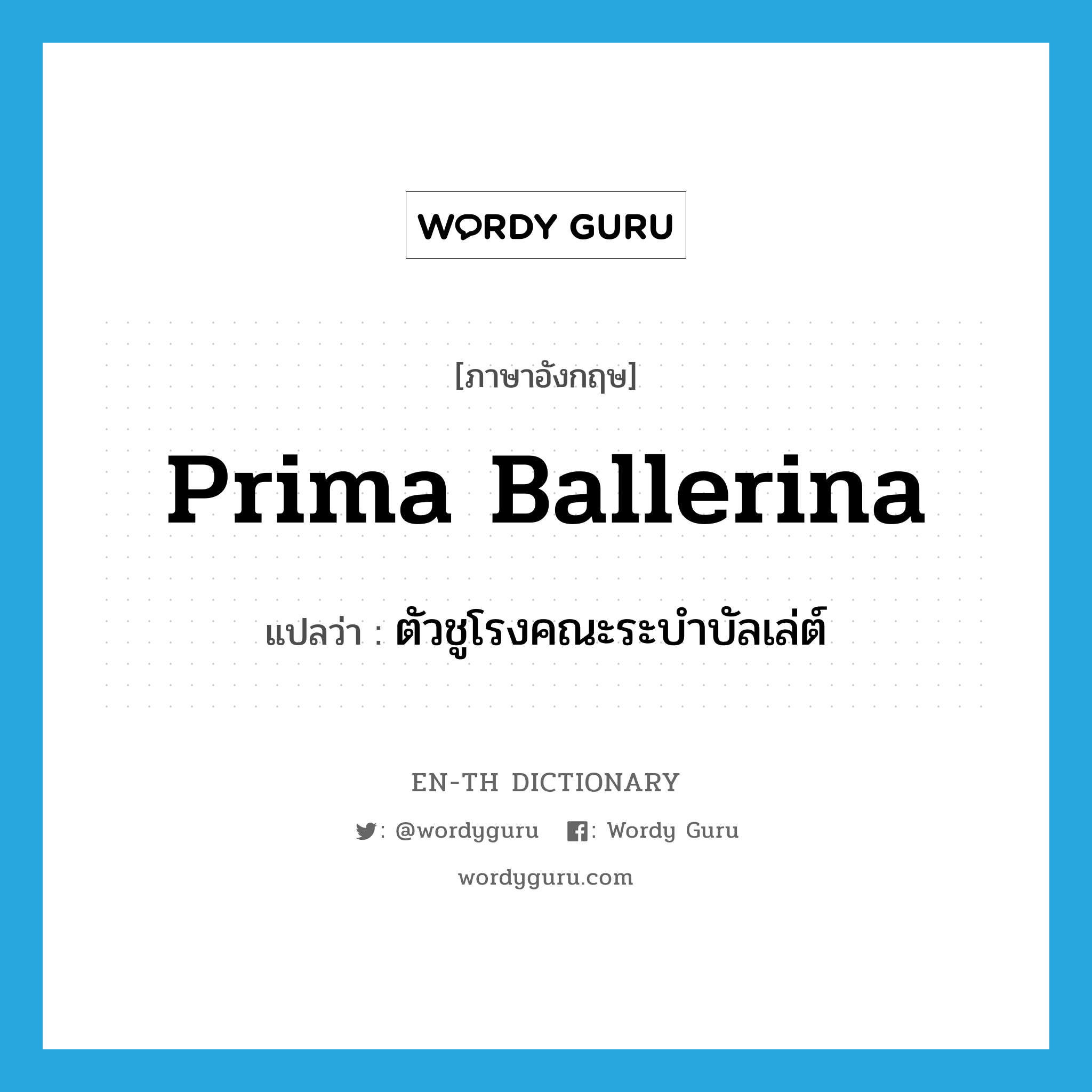 prima ballerina แปลว่า?, คำศัพท์ภาษาอังกฤษ prima ballerina แปลว่า ตัวชูโรงคณะระบำบัลเล่ต์ ประเภท N หมวด N