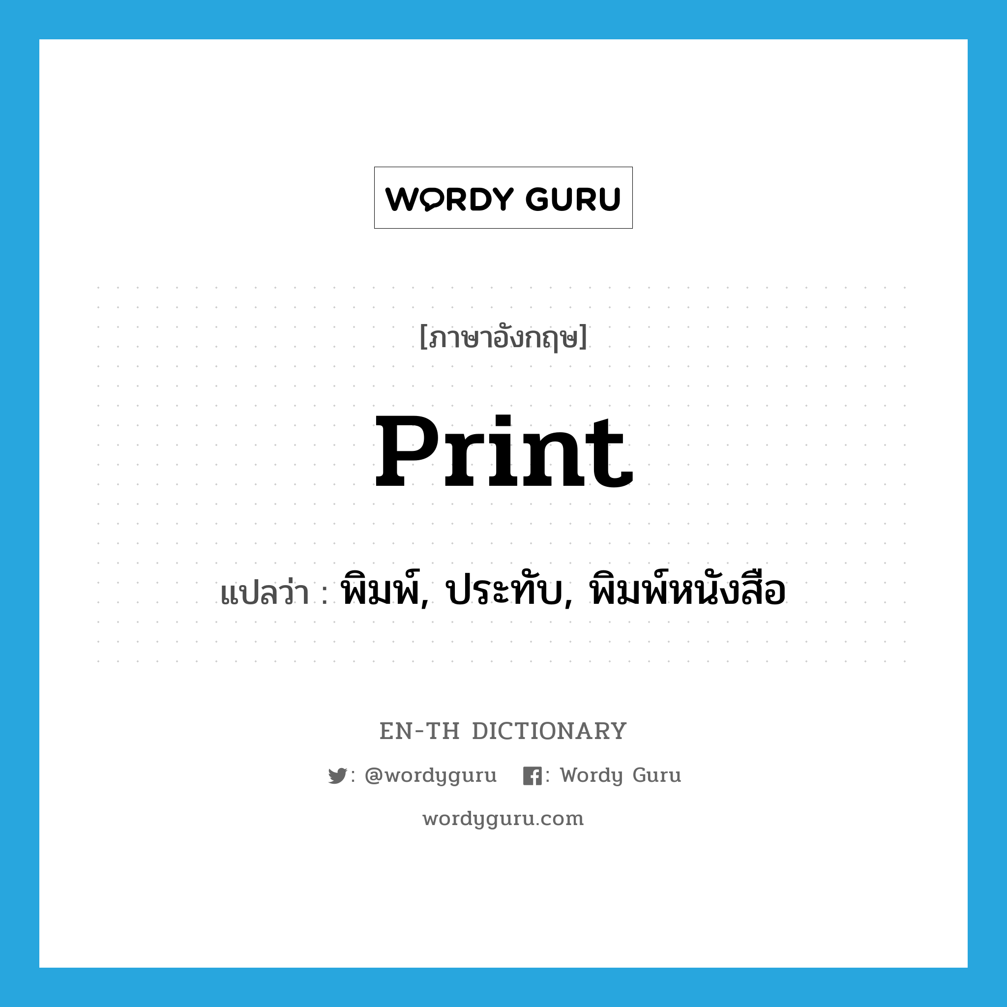 print แปลว่า?, คำศัพท์ภาษาอังกฤษ print แปลว่า พิมพ์, ประทับ, พิมพ์หนังสือ ประเภท VT หมวด VT