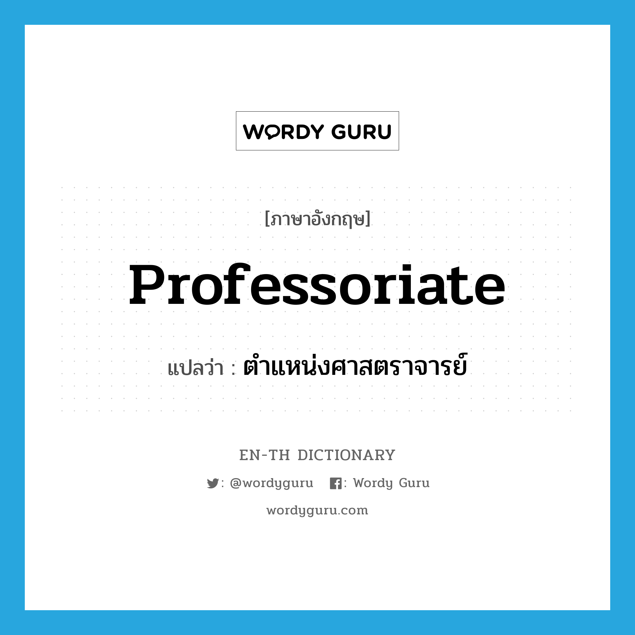 professoriate แปลว่า?, คำศัพท์ภาษาอังกฤษ professoriate แปลว่า ตำแหน่งศาสตราจารย์ ประเภท N หมวด N