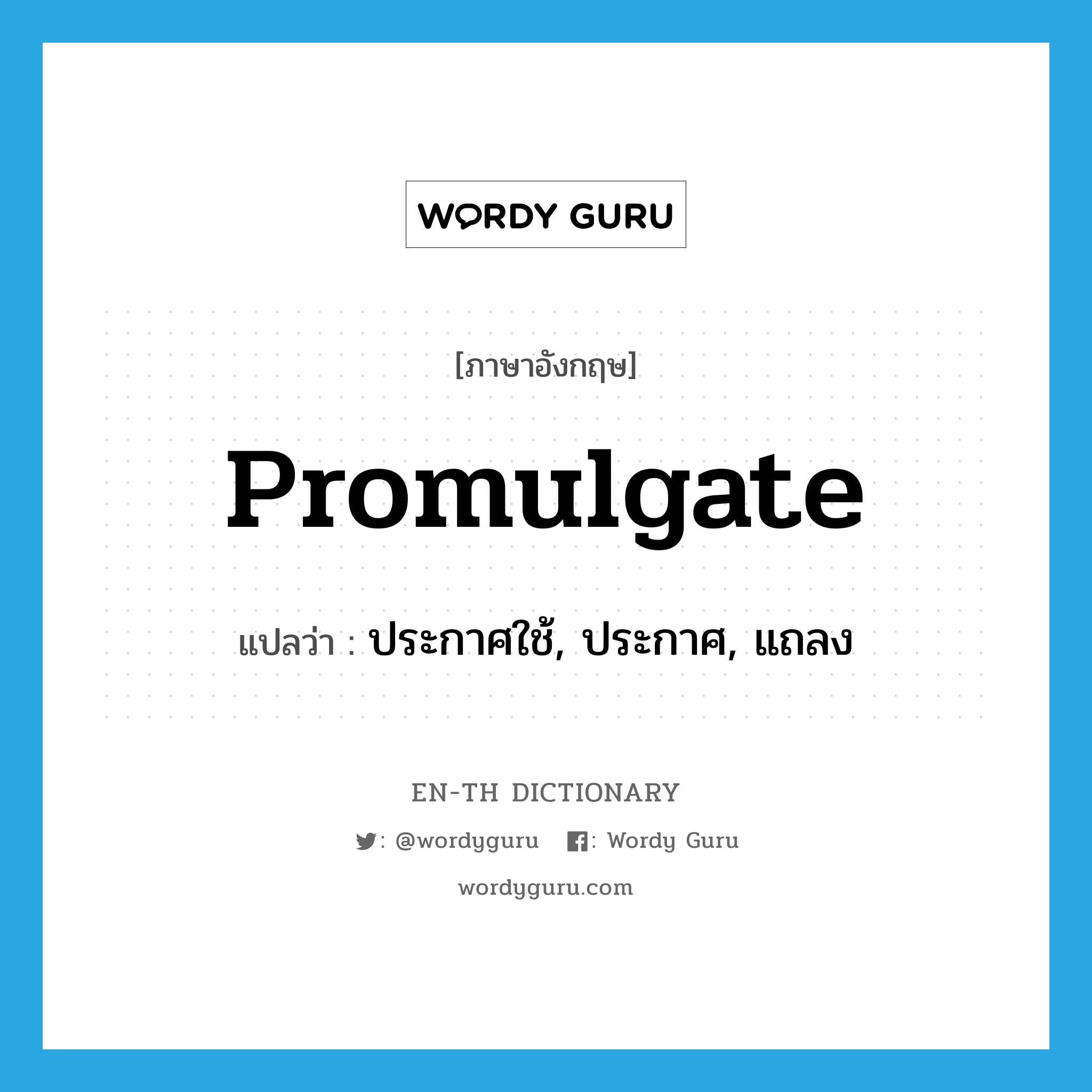 promulgate แปลว่า?, คำศัพท์ภาษาอังกฤษ promulgate แปลว่า ประกาศใช้, ประกาศ, แถลง ประเภท VT หมวด VT