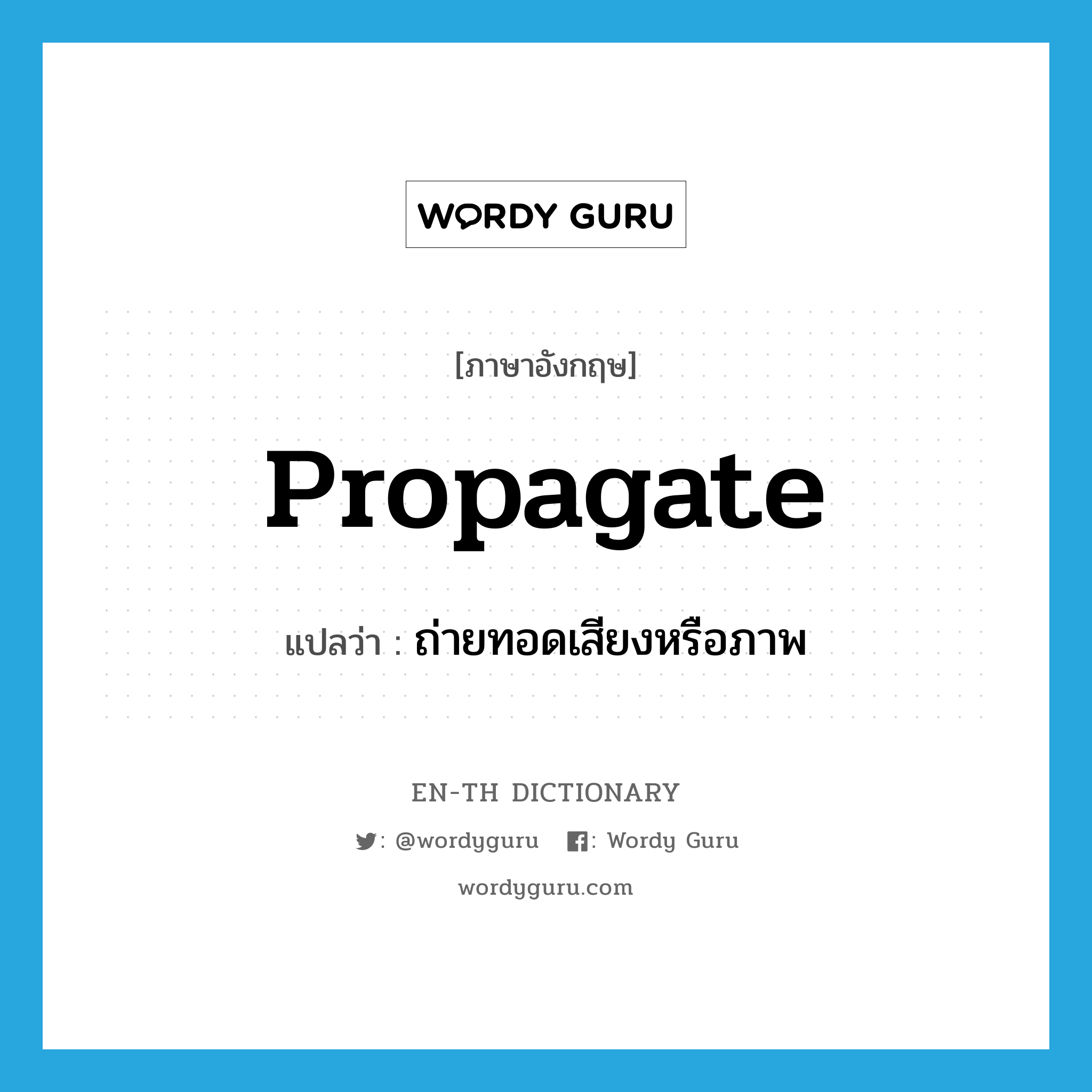 propagate แปลว่า?, คำศัพท์ภาษาอังกฤษ propagate แปลว่า ถ่ายทอดเสียงหรือภาพ ประเภท VT หมวด VT