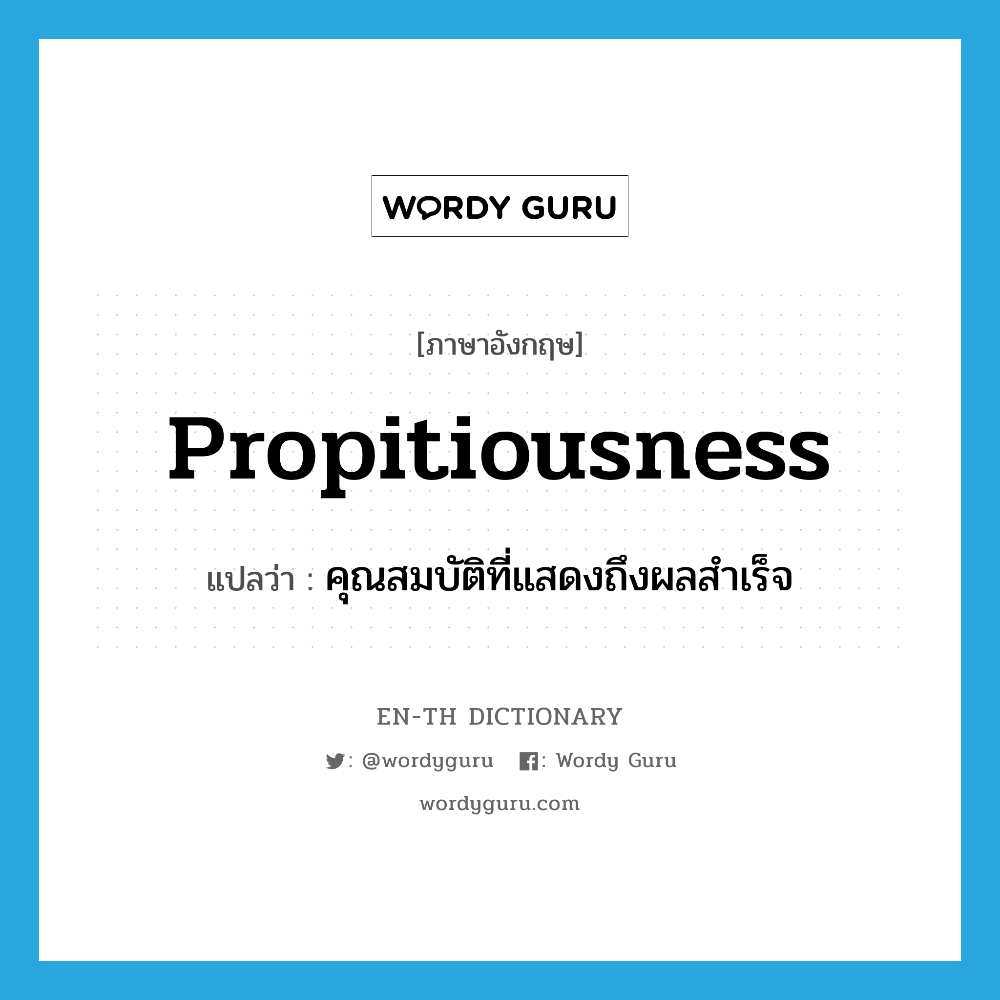 propitiousness แปลว่า?, คำศัพท์ภาษาอังกฤษ propitiousness แปลว่า คุณสมบัติที่แสดงถึงผลสำเร็จ ประเภท N หมวด N