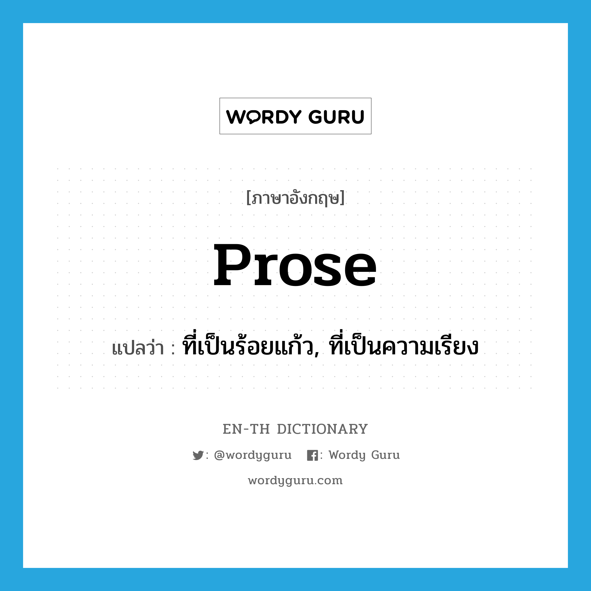 prose แปลว่า?, คำศัพท์ภาษาอังกฤษ prose แปลว่า ที่เป็นร้อยแก้ว, ที่เป็นความเรียง ประเภท ADJ หมวด ADJ