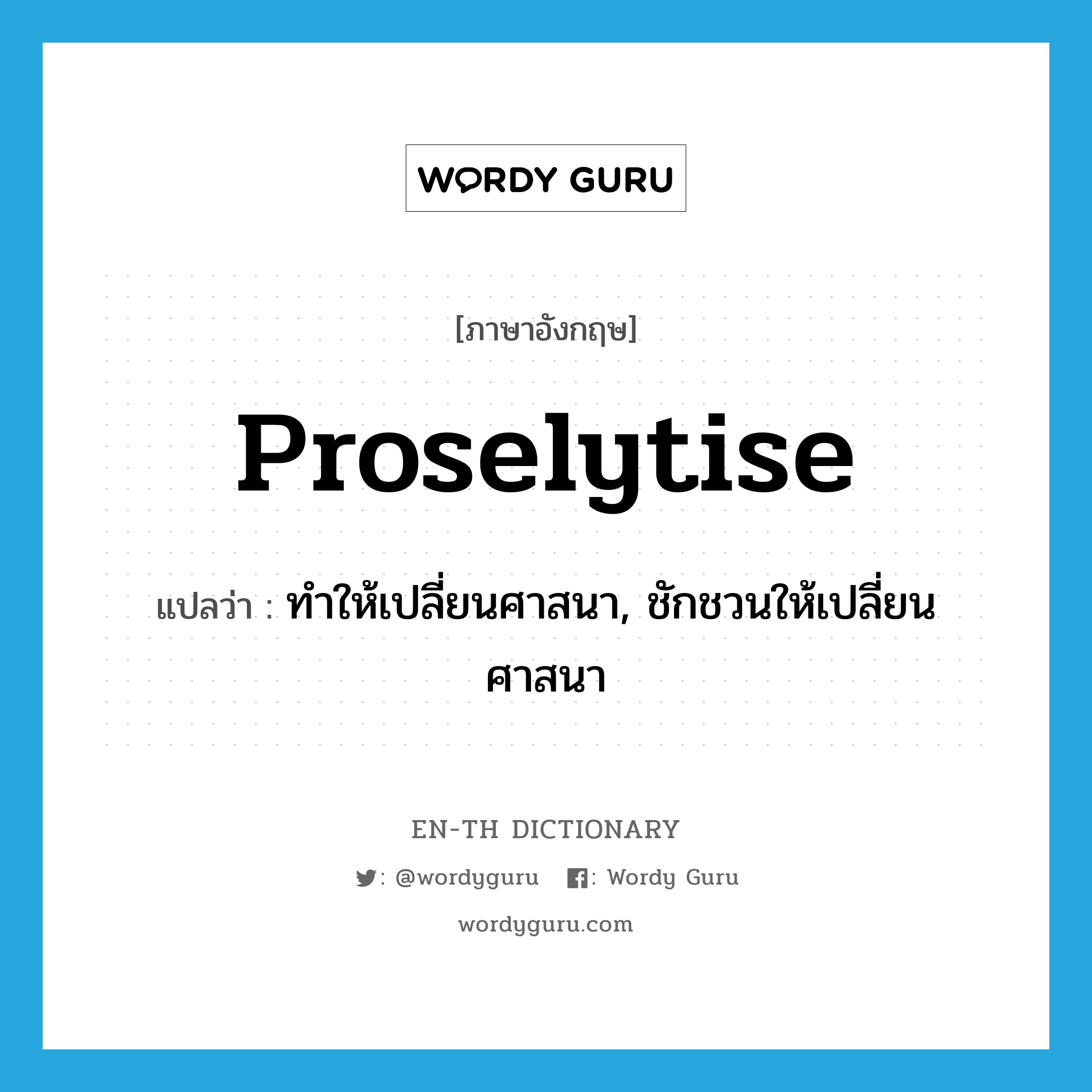 proselytise แปลว่า?, คำศัพท์ภาษาอังกฤษ proselytise แปลว่า ทำให้เปลี่ยนศาสนา, ชักชวนให้เปลี่ยนศาสนา ประเภท VT หมวด VT