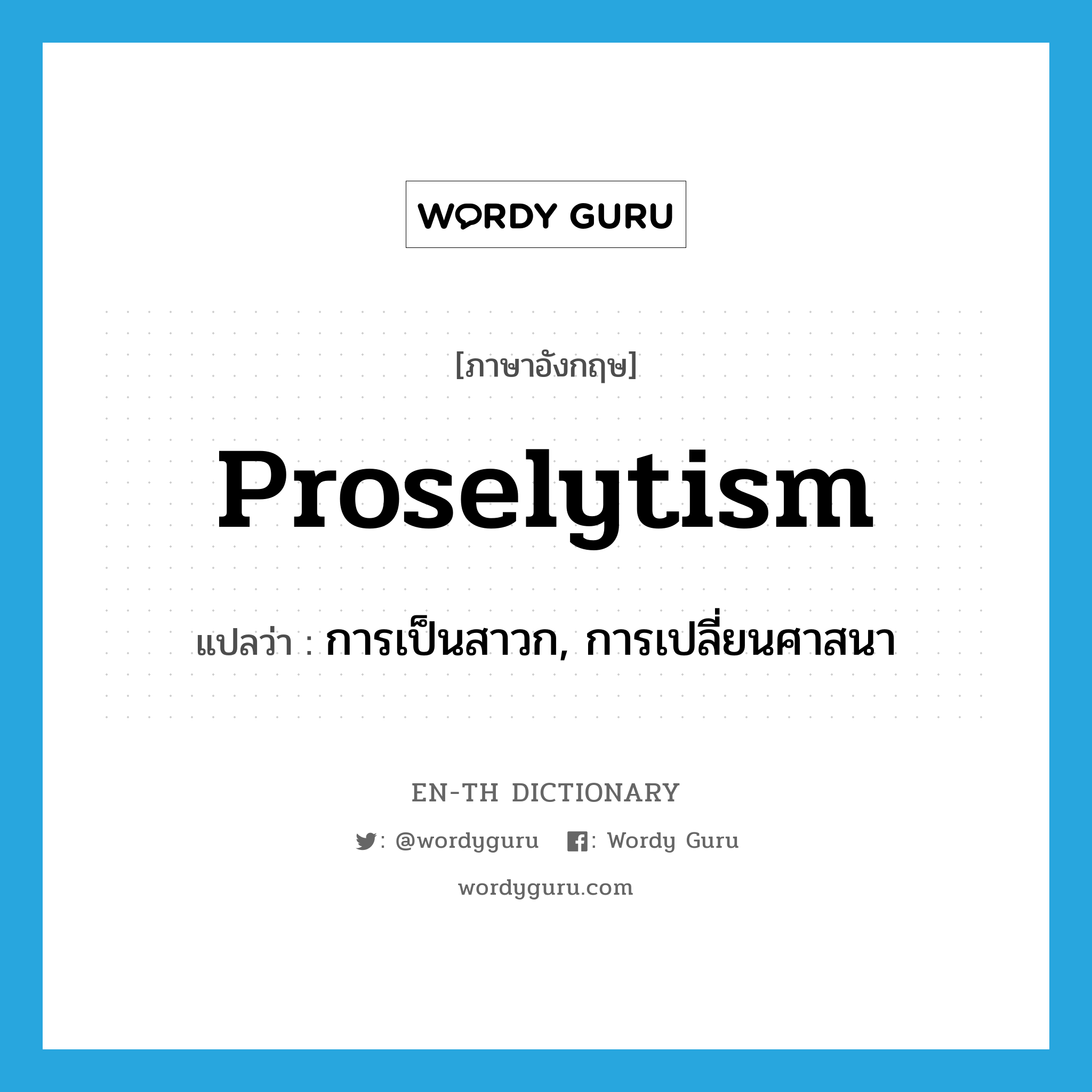 proselytism แปลว่า?, คำศัพท์ภาษาอังกฤษ proselytism แปลว่า การเป็นสาวก, การเปลี่ยนศาสนา ประเภท N หมวด N