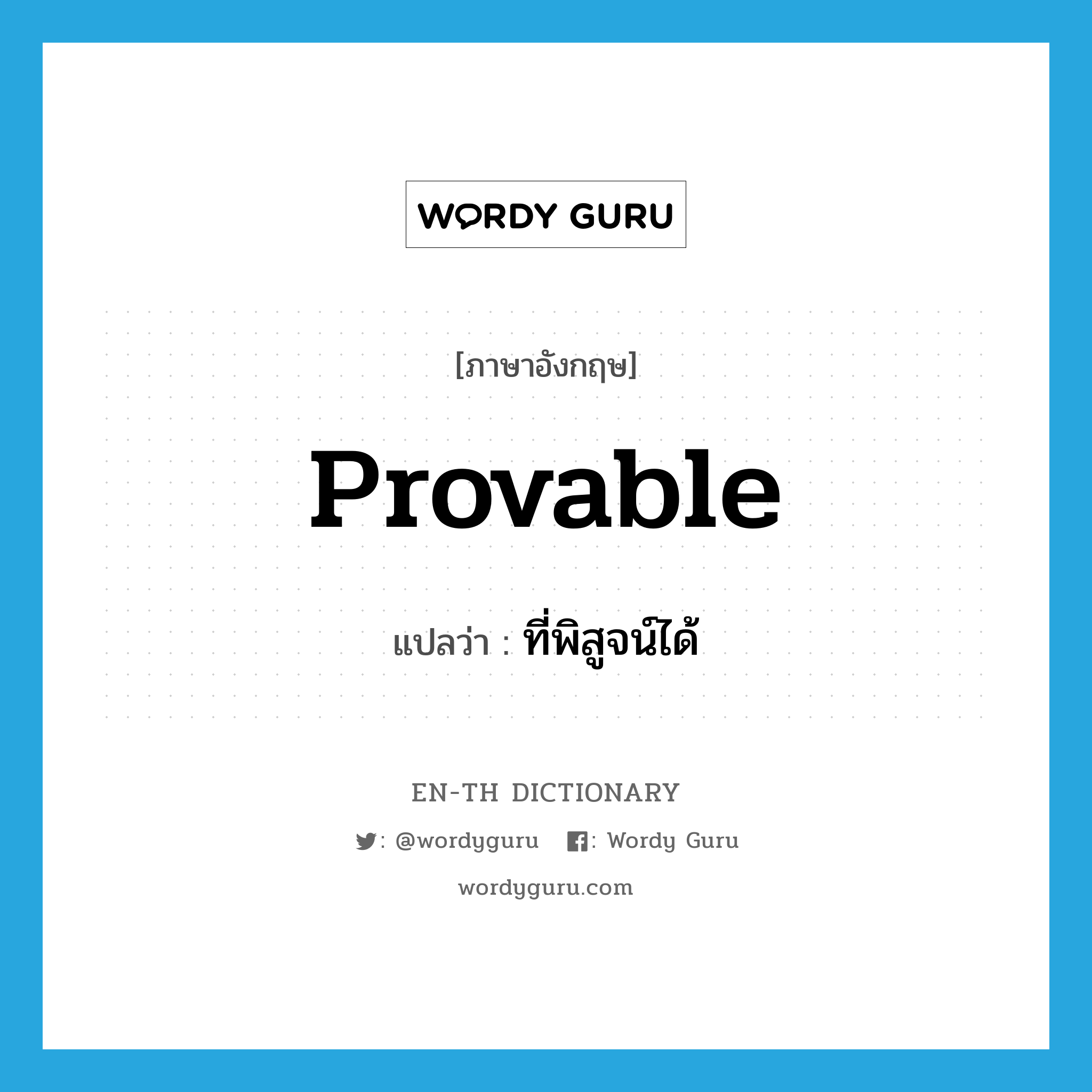 provable แปลว่า?, คำศัพท์ภาษาอังกฤษ provable แปลว่า ที่พิสูจน์ได้ ประเภท ADJ หมวด ADJ