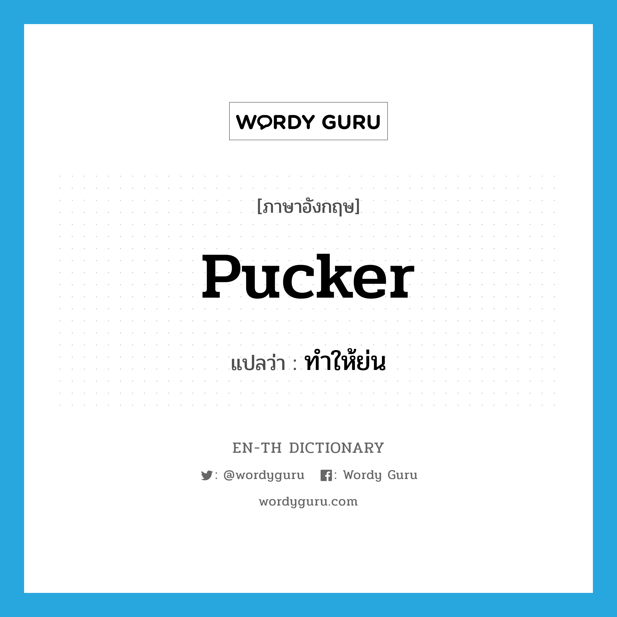 pucker แปลว่า?, คำศัพท์ภาษาอังกฤษ pucker แปลว่า ทำให้ย่น ประเภท VT หมวด VT