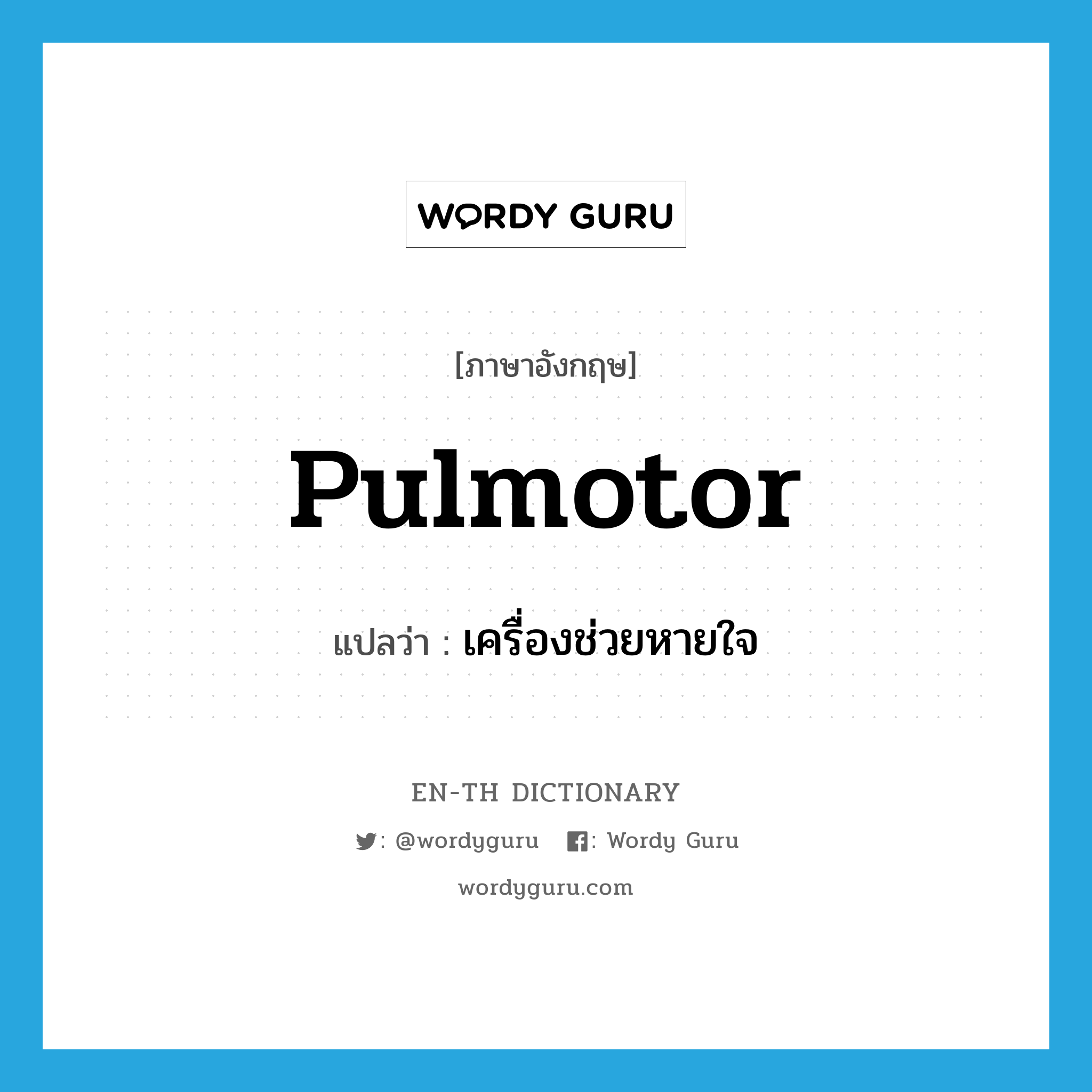 pulmotor แปลว่า?, คำศัพท์ภาษาอังกฤษ pulmotor แปลว่า เครื่องช่วยหายใจ ประเภท N หมวด N