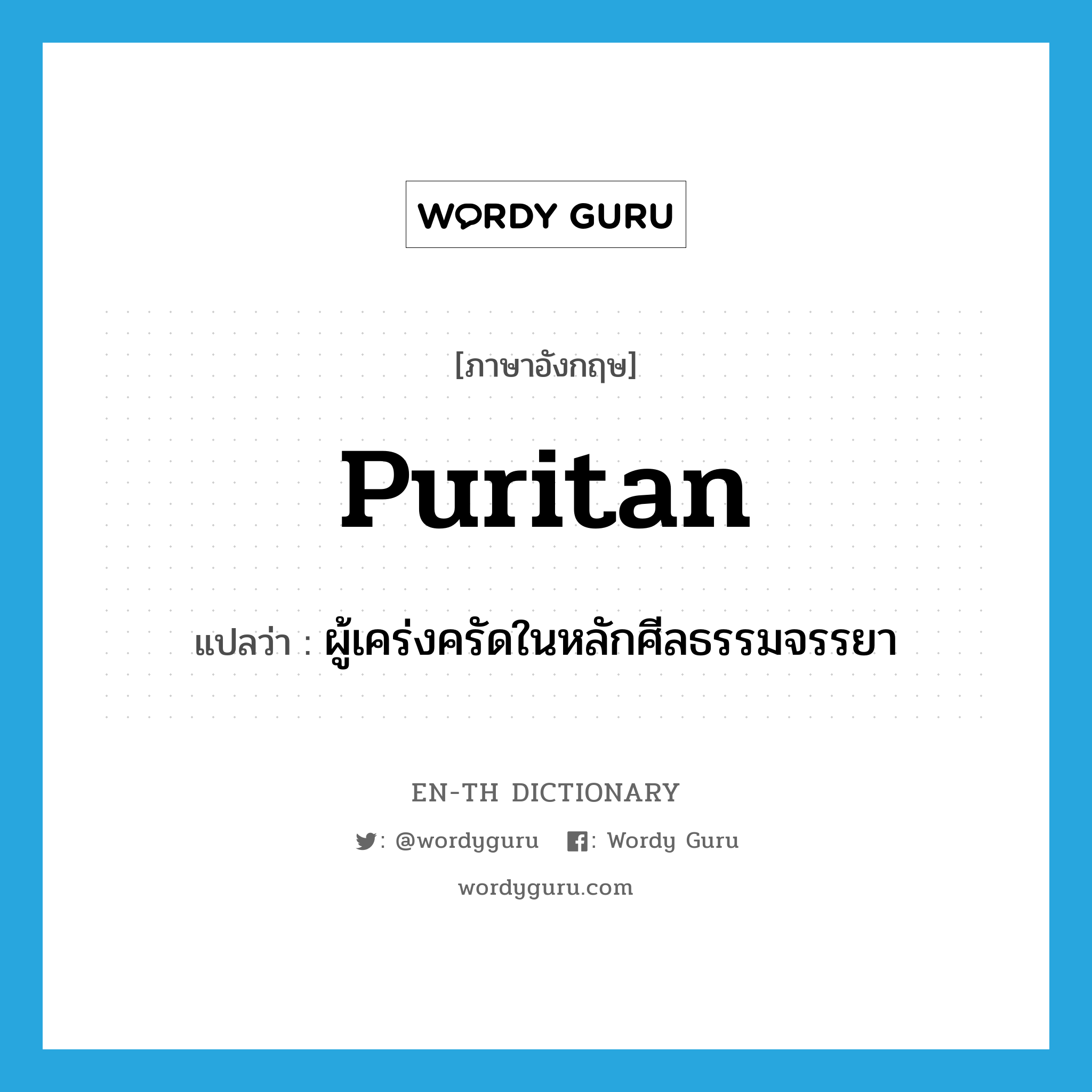 puritan แปลว่า?, คำศัพท์ภาษาอังกฤษ puritan แปลว่า ผู้เคร่งครัดในหลักศีลธรรมจรรยา ประเภท N หมวด N