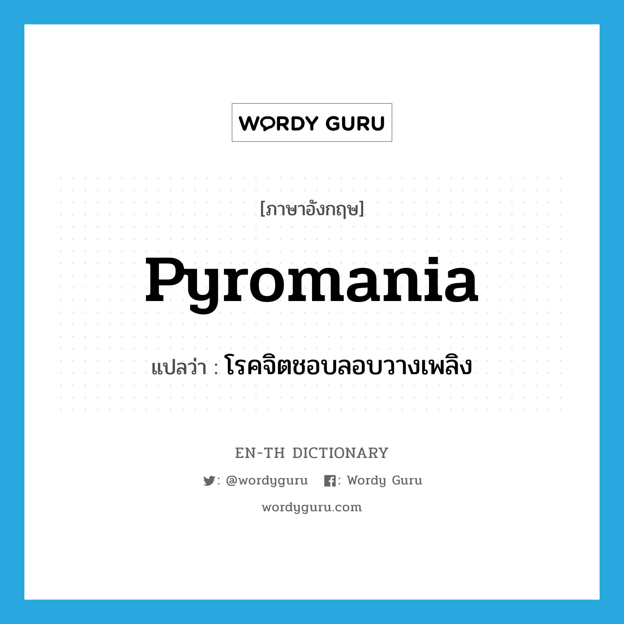 pyromania แปลว่า?, คำศัพท์ภาษาอังกฤษ pyromania แปลว่า โรคจิตชอบลอบวางเพลิง ประเภท N หมวด N