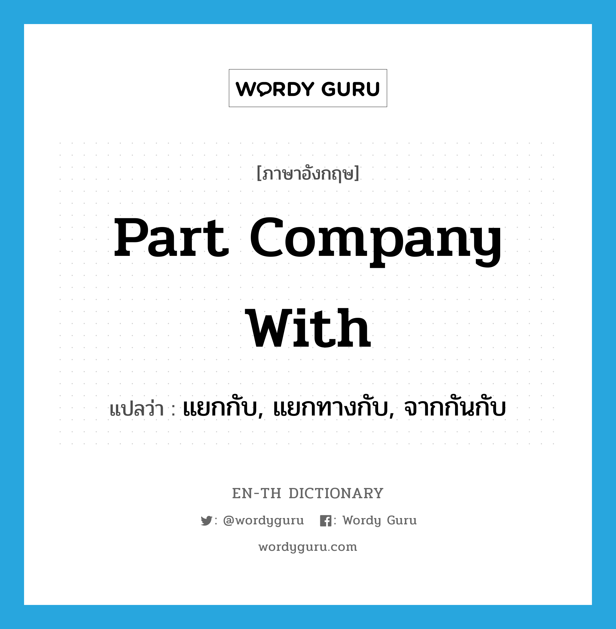 part company with แปลว่า?, คำศัพท์ภาษาอังกฤษ part company with แปลว่า แยกกับ, แยกทางกับ, จากกันกับ ประเภท PHRV หมวด PHRV