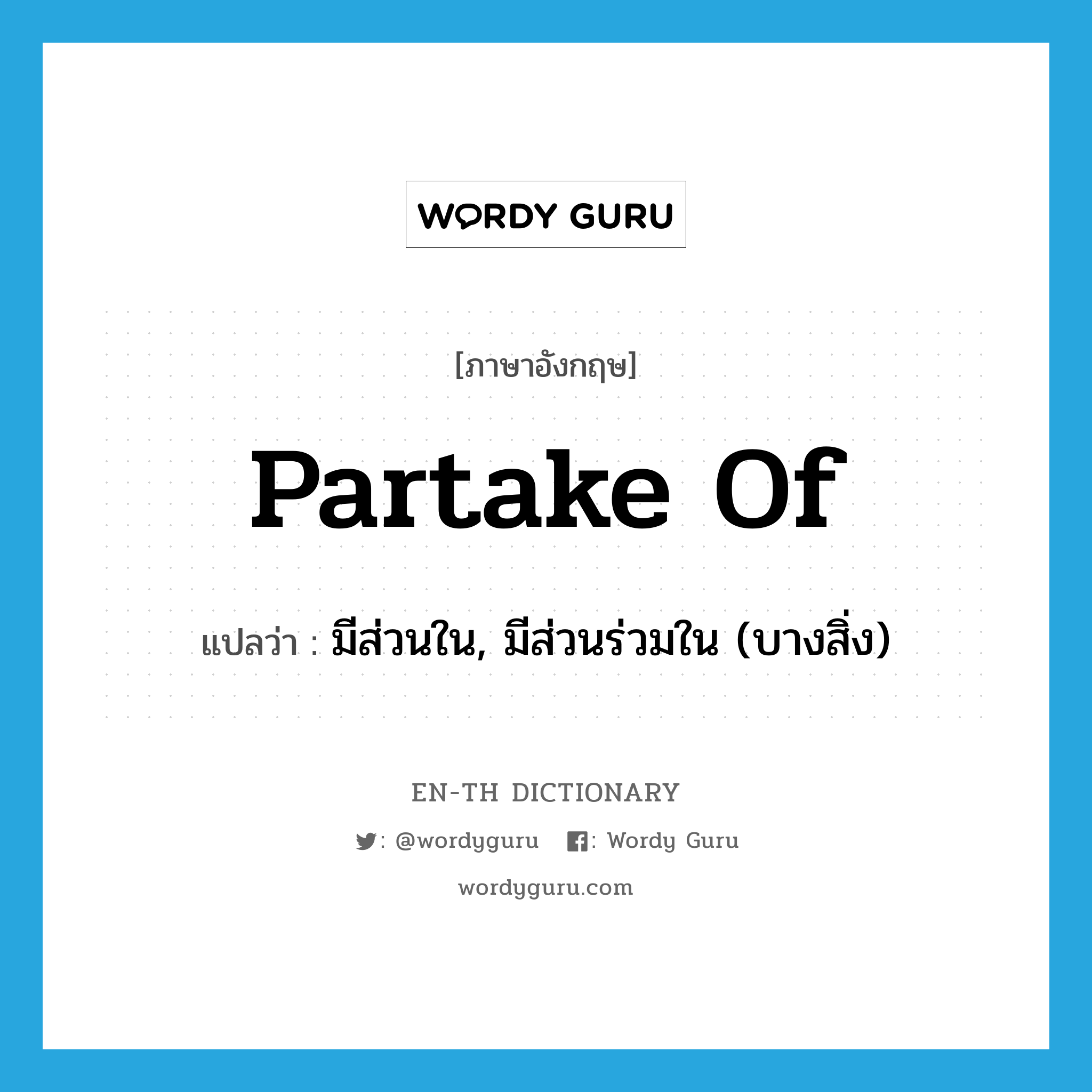 partake of แปลว่า?, คำศัพท์ภาษาอังกฤษ partake of แปลว่า มีส่วนใน, มีส่วนร่วมใน (บางสิ่ง) ประเภท PHRV หมวด PHRV