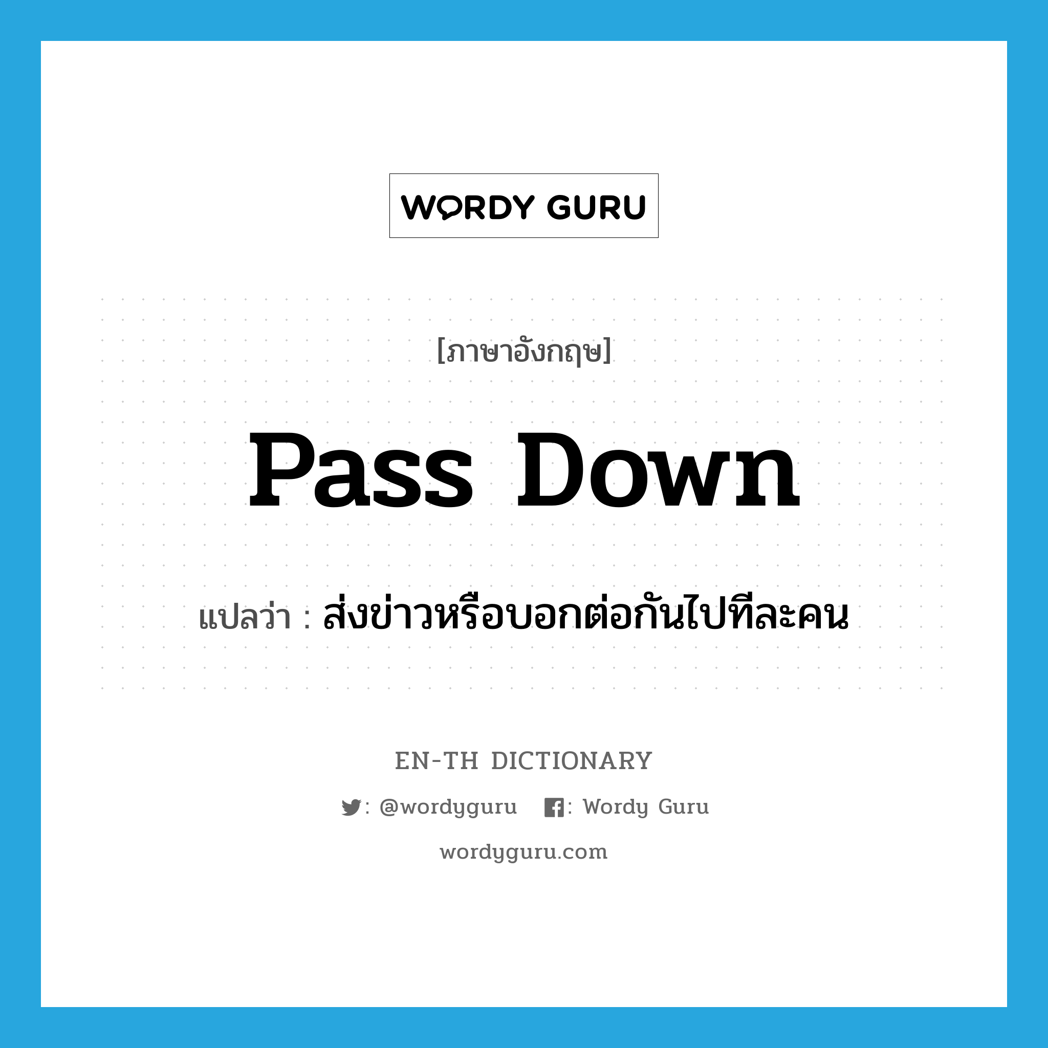 pass down แปลว่า?, คำศัพท์ภาษาอังกฤษ pass down แปลว่า ส่งข่าวหรือบอกต่อกันไปทีละคน ประเภท PHRV หมวด PHRV