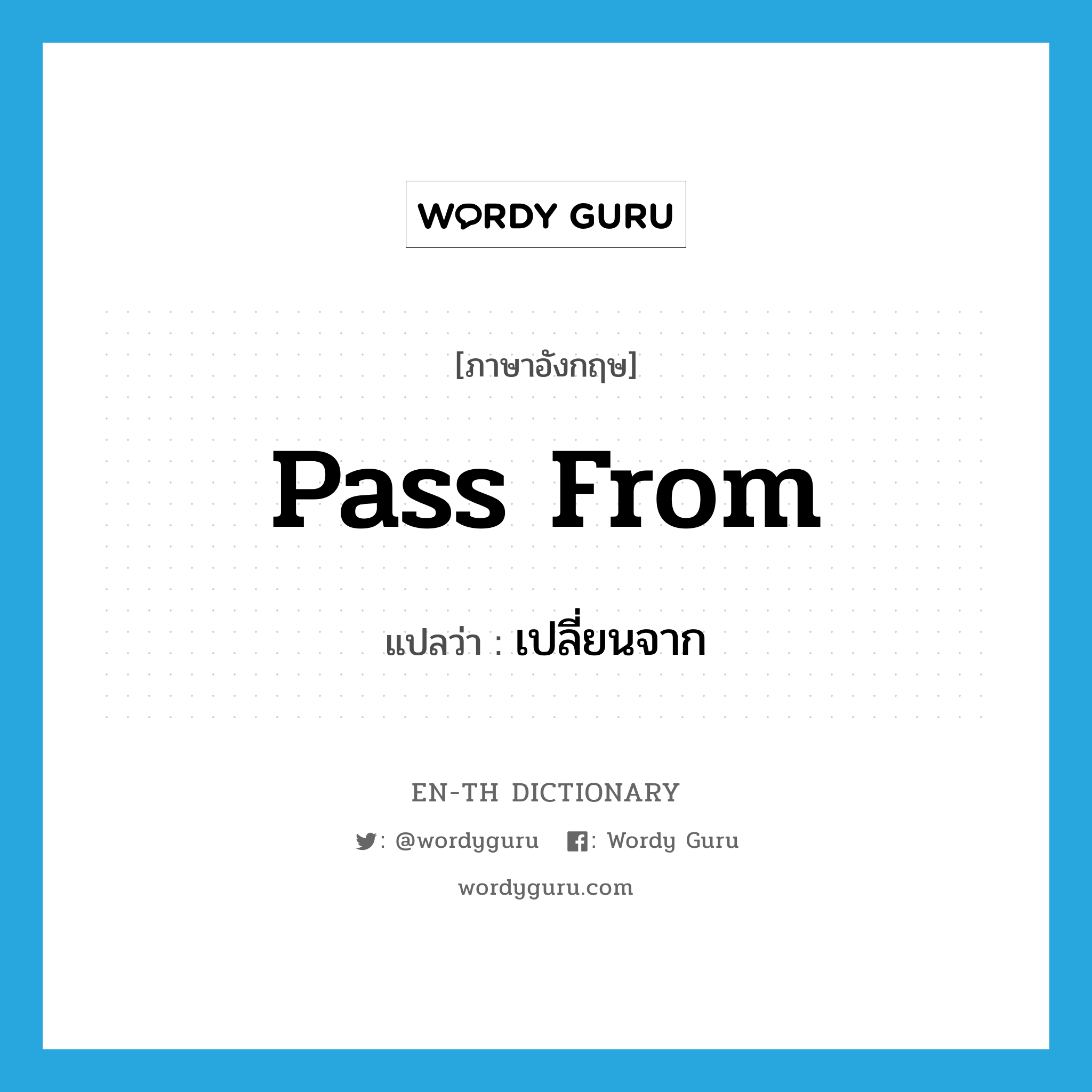 pass from แปลว่า?, คำศัพท์ภาษาอังกฤษ pass from แปลว่า เปลี่ยนจาก ประเภท PHRV หมวด PHRV