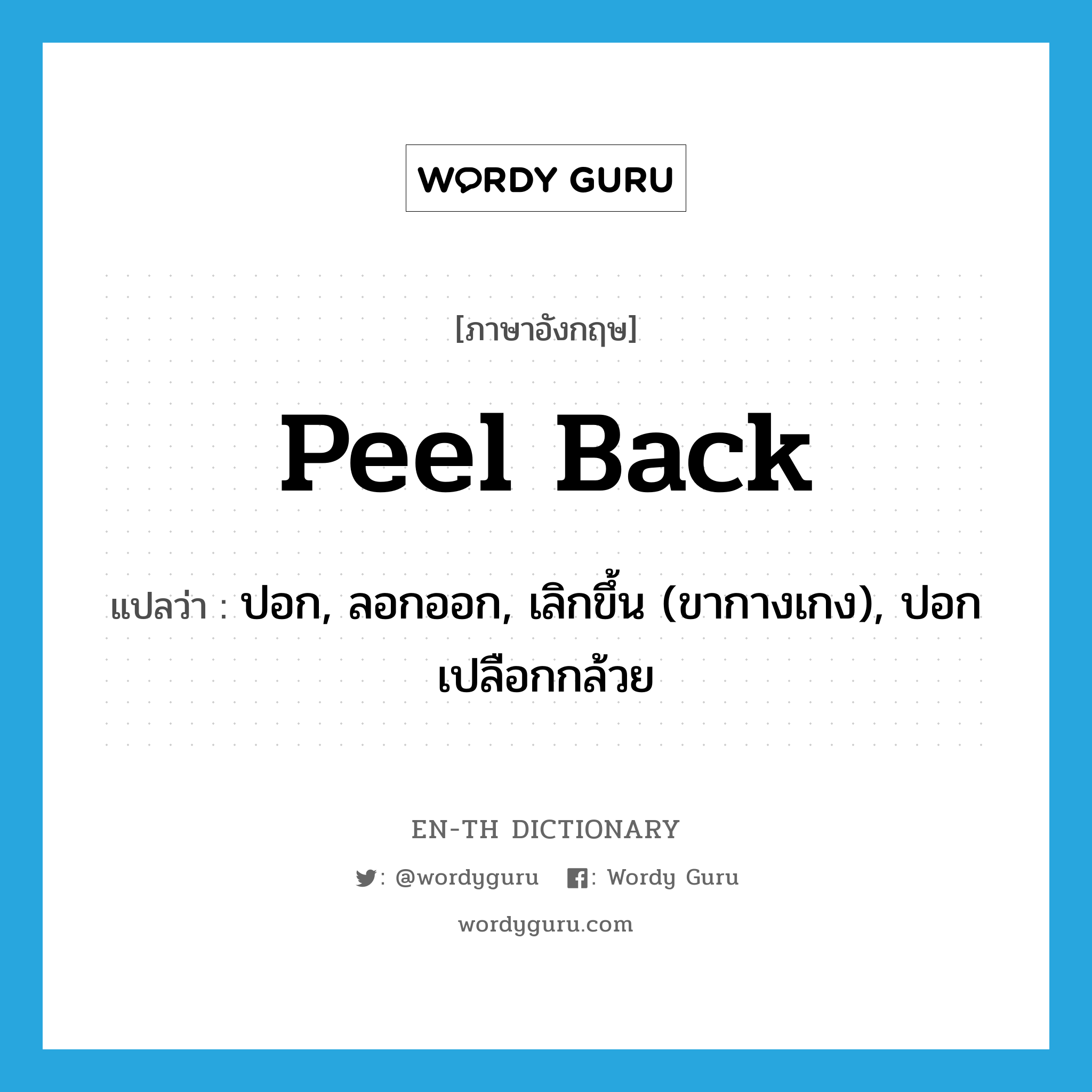 peel back แปลว่า?, คำศัพท์ภาษาอังกฤษ peel back แปลว่า ปอก, ลอกออก, เลิกขึ้น (ขากางเกง), ปอกเปลือกกล้วย ประเภท PHRV หมวด PHRV