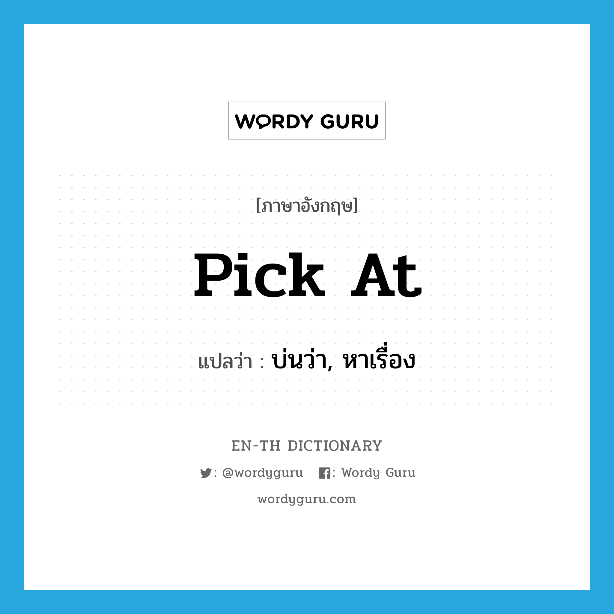 pick at แปลว่า?, คำศัพท์ภาษาอังกฤษ pick at แปลว่า บ่นว่า, หาเรื่อง ประเภท PHRV หมวด PHRV